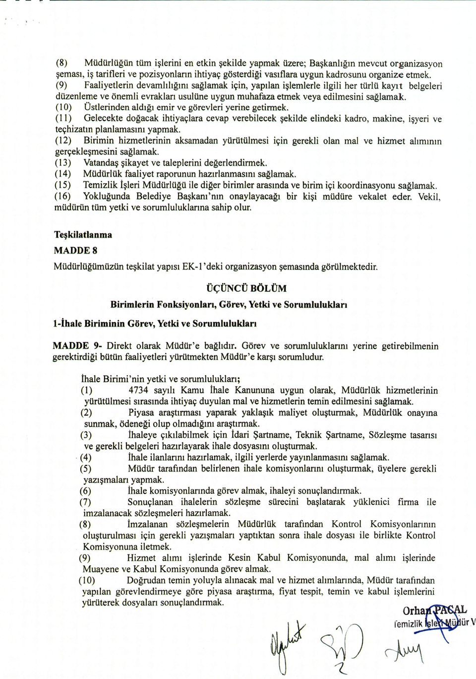 (10) Ostlerinden aldigi emir ve gorevleri yerine getirmek. (11) Gelecekte dogacak ihtiyaclara cevap verebilecek sekilde elindeki kadro, makine, isyeri ve techizatm planlamasim yapmak.