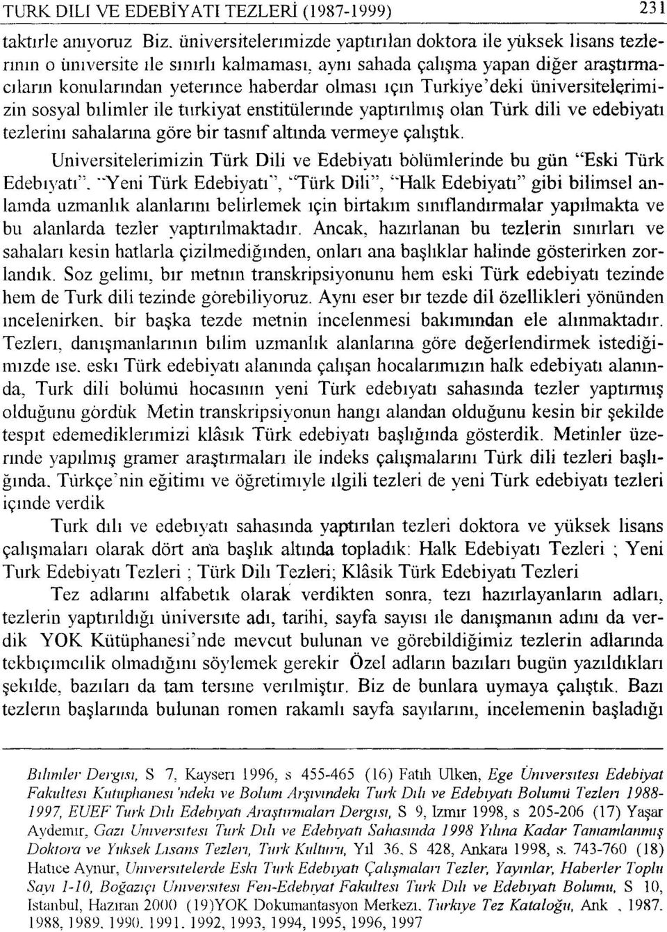bılimler ile turkiyat enstitülerınde yaptırılmış olan Türk dili ve edebiyatı tezlerim sahalarına göre bir tasnıf altında verıneye çalıştık.