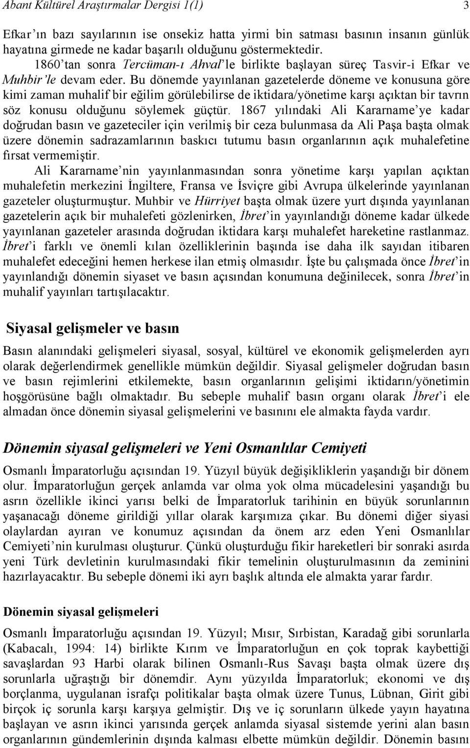 Bu dönemde yayınlanan gazetelerde döneme ve konusuna göre kimi zaman muhalif bir eğilim görülebilirse de iktidara/yönetime karşı açıktan bir tavrın söz konusu olduğunu söylemek güçtür.