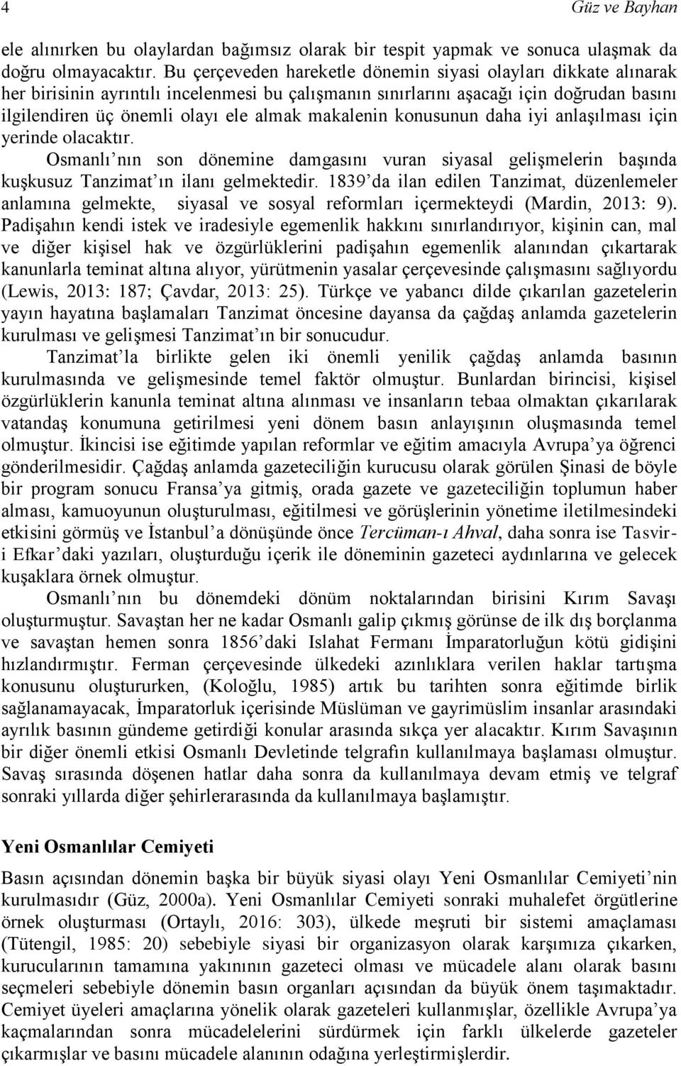 makalenin konusunun daha iyi anlaşılması için yerinde olacaktır. Osmanlı nın son dönemine damgasını vuran siyasal gelişmelerin başında kuşkusuz Tanzimat ın ilanı gelmektedir.
