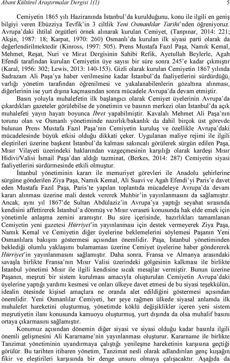 Avrupa daki ihtilal örgütleri örnek alınarak kurulan Cemiyet, (Tanpınar, 2014: 221; Akşin, 1987: 18; Karpat, 1970: 260) Osmanlı da kurulan ilk siyasi parti olarak da değerlendirilmektedir (Kinross,