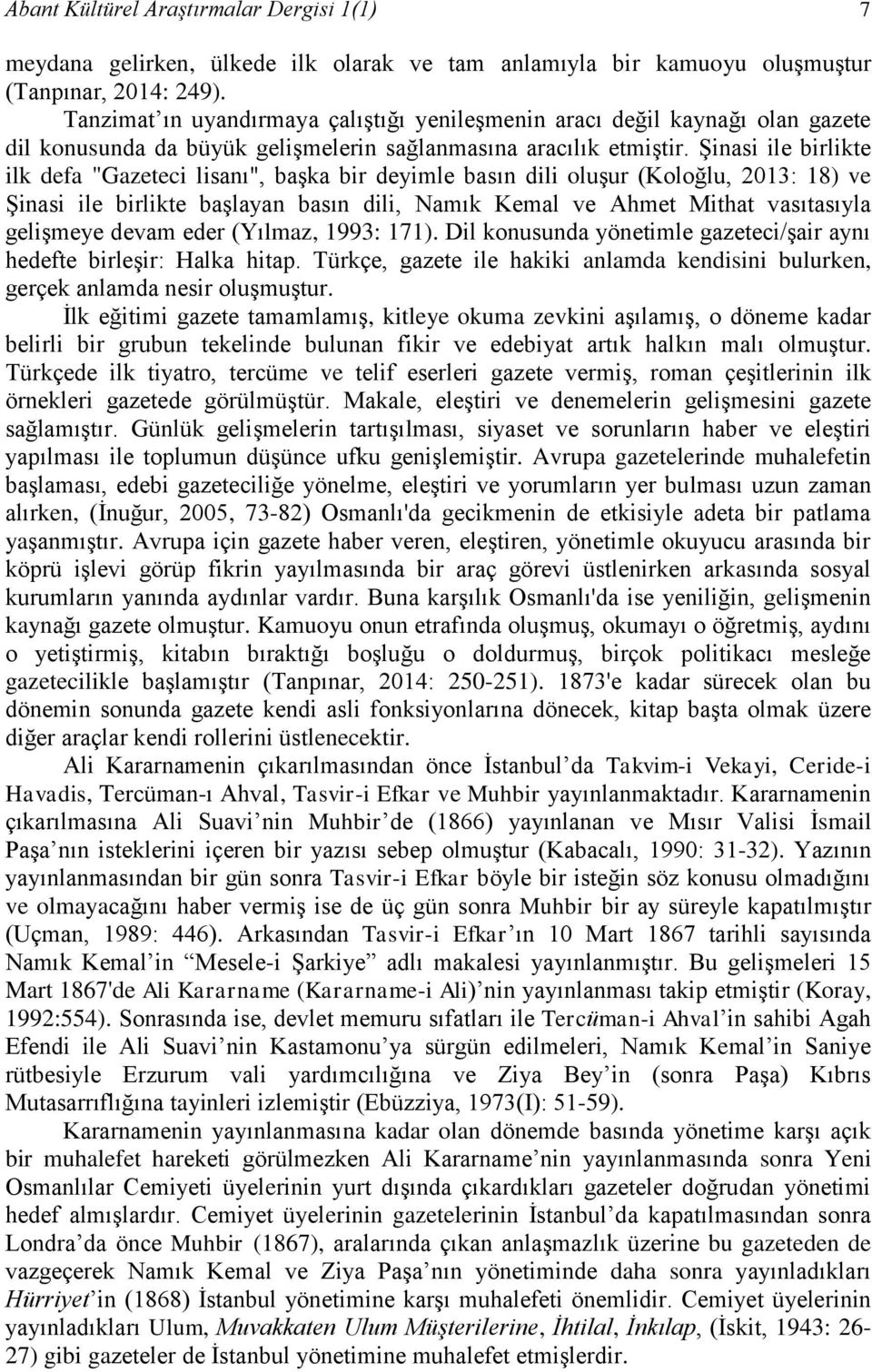 Şinasi ile birlikte ilk defa "Gazeteci lisanı", başka bir deyimle basın dili oluşur (Koloğlu, 2013: 18) ve Şinasi ile birlikte başlayan basın dili, Namık Kemal ve Ahmet Mithat vasıtasıyla gelişmeye