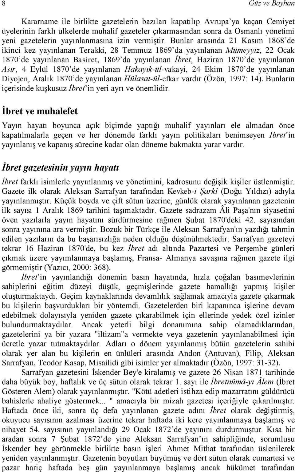 Bunlar arasında 21 Kasım 1868 de ikinci kez yayınlanan Terakki, 28 Temmuz 1869 da yayınlanan Mümeyyiz, 22 Ocak 1870 de yayınlanan Basiret, 1869 da yayınlanan İbret, Haziran 1870 de yayınlanan Asır, 4