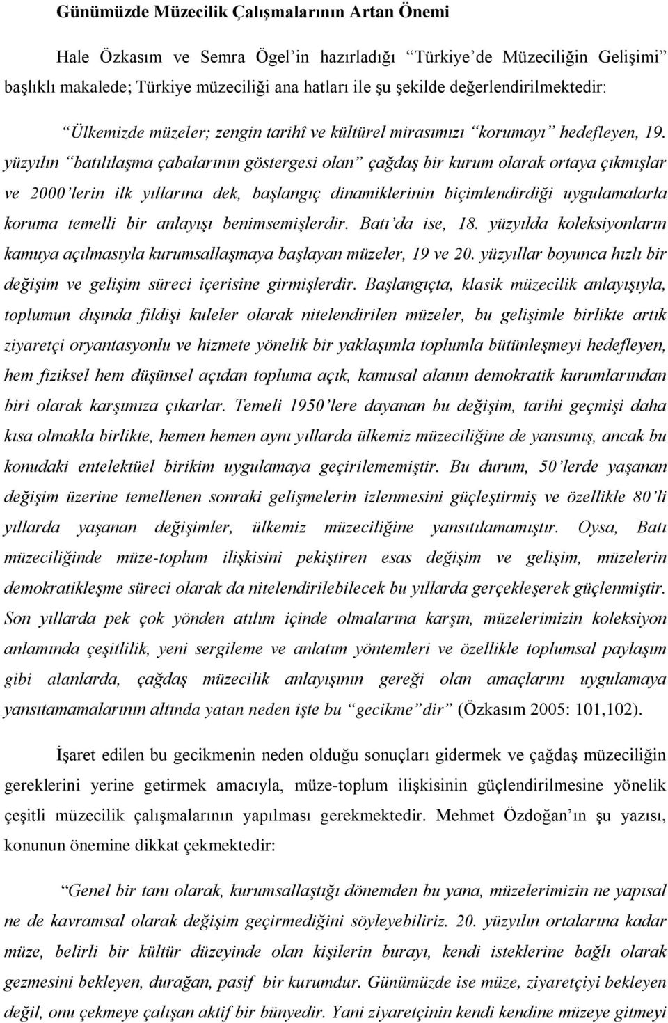 yüzyılın batılılaşma çabalarının göstergesi olan çağdaş bir kurum olarak ortaya çıkmışlar ve 2000 lerin ilk yıllarına dek, başlangıç dinamiklerinin biçimlendirdiği uygulamalarla koruma temelli bir