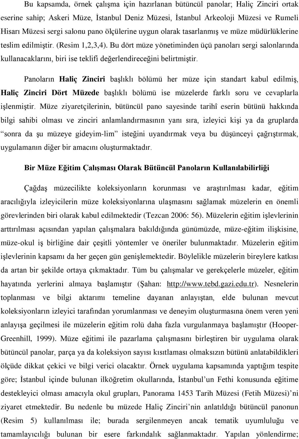 Bu dört müze yönetiminden üçü panoları sergi salonlarında kullanacaklarını, biri ise teklifi değerlendireceğini belirtmiştir.