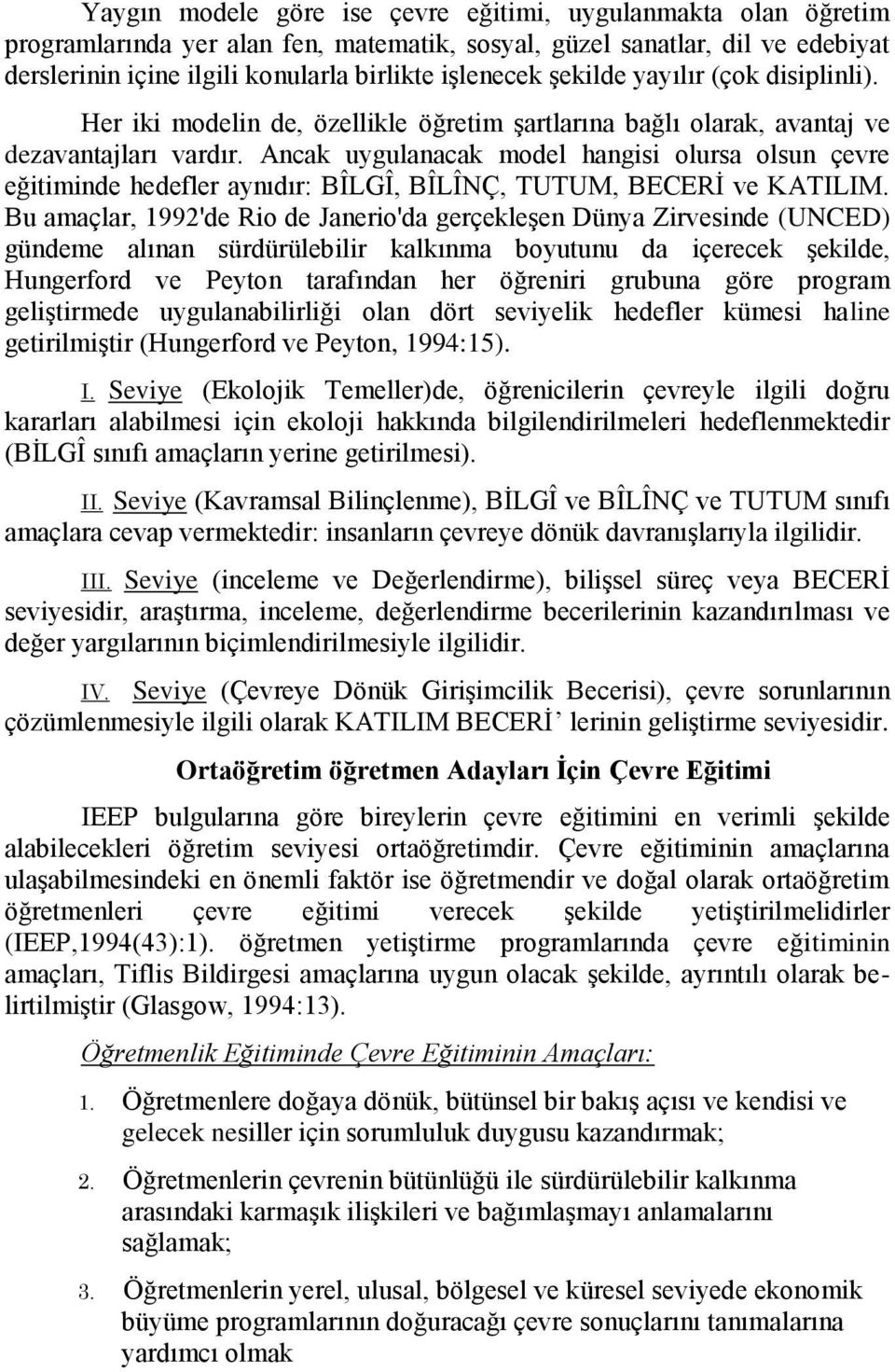 Ancak uygulanacak model hangisi olursa olsun çevre eğitiminde hedefler aynıdır: BÎLGÎ, BÎLÎNÇ, TUTUM, BECERİ ve KATILIM.