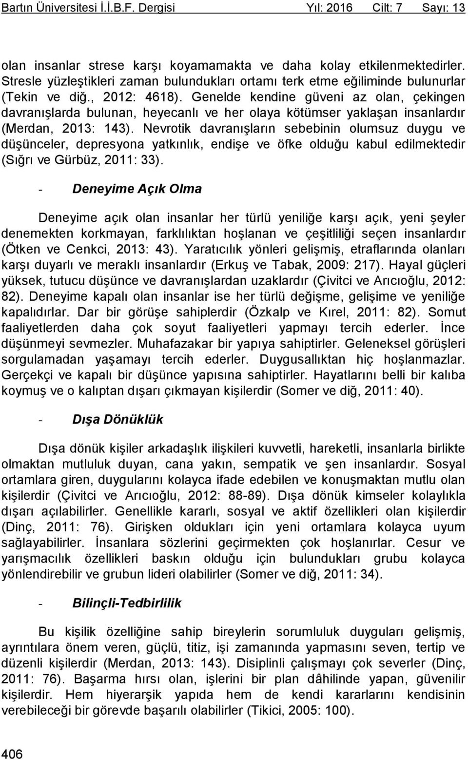 Genelde kendine güveni az olan, çekingen davranışlarda bulunan, heyecanlı ve her olaya kötümser yaklaşan insanlardır (Merdan, 2013: 143).