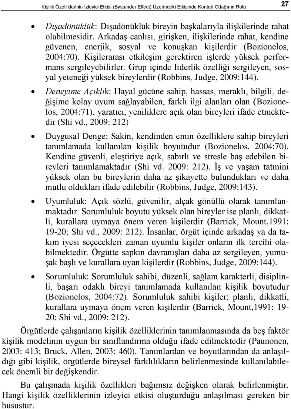 Kişilerarası etkileşim gerektiren işlerde yüksek performans sergileyebilirler. Grup içinde liderlik özelliği sergileyen, sosyal yeteneği yüksek bireylerdir (Robbins, Judge, 2009:144).