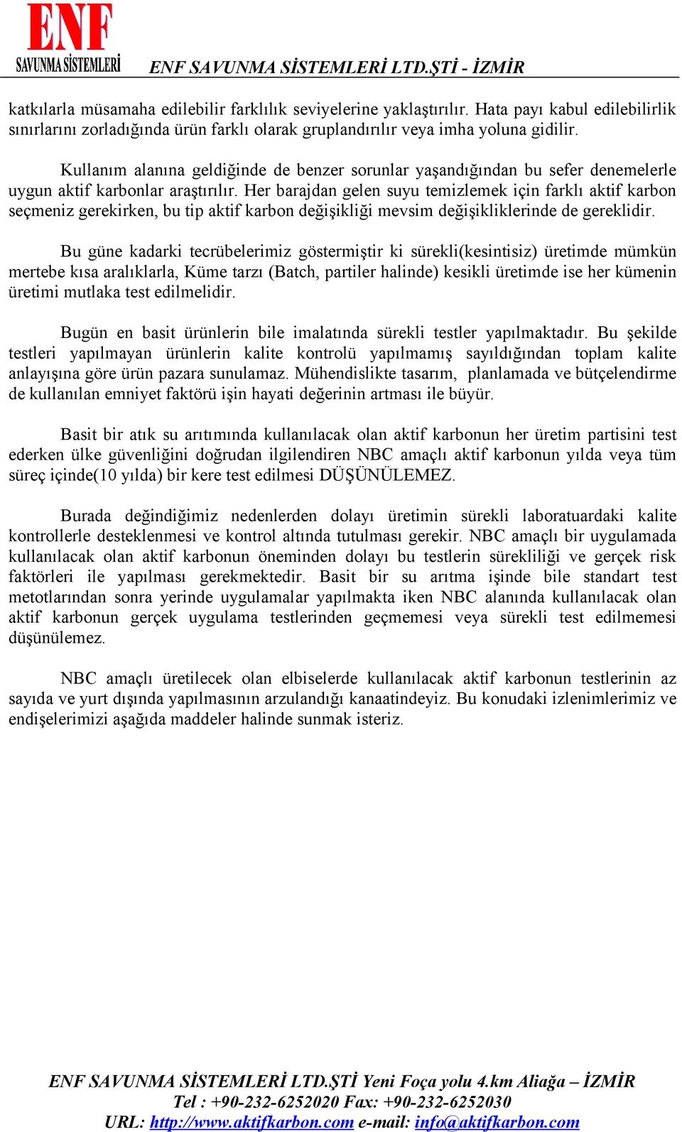 Her barajdan gelen suyu temizlemek için farklı aktif karbon seçmeniz gerekirken, bu tip aktif karbon değişikliği mevsim değişikliklerinde de gereklidir.