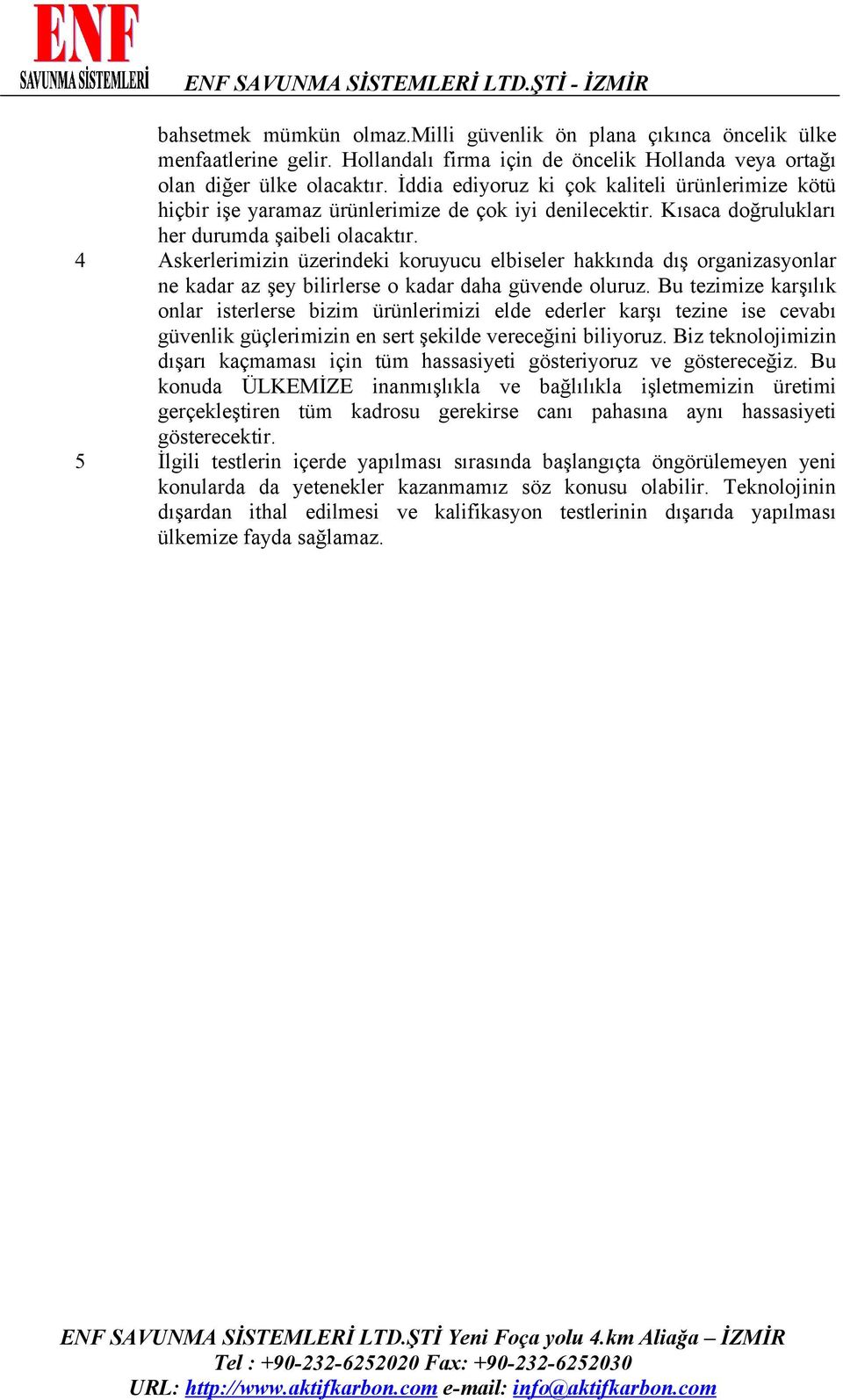 4 Askerlerimizin üzerindeki koruyucu elbiseler hakkında dış organizasyonlar ne kadar az şey bilirlerse o kadar daha güvende oluruz.