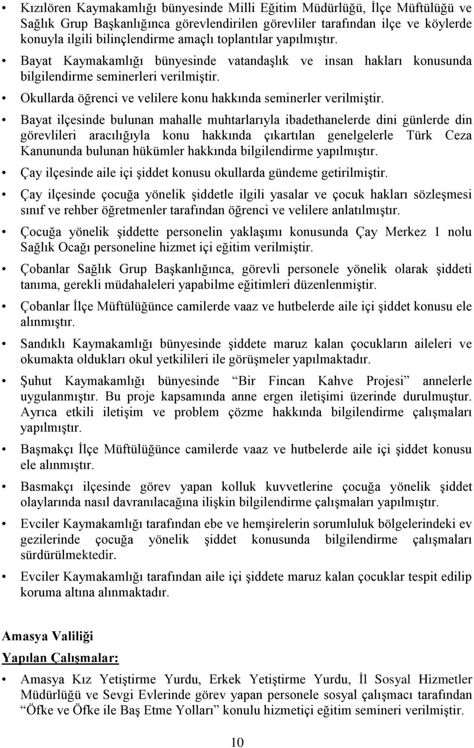 Bayat ilçesinde bulunan mahalle muhtarlarıyla ibadethanelerde dini günlerde din görevlileri aracılığıyla konu hakkında çıkartılan genelgelerle Türk Ceza Kanununda bulunan hükümler hakkında