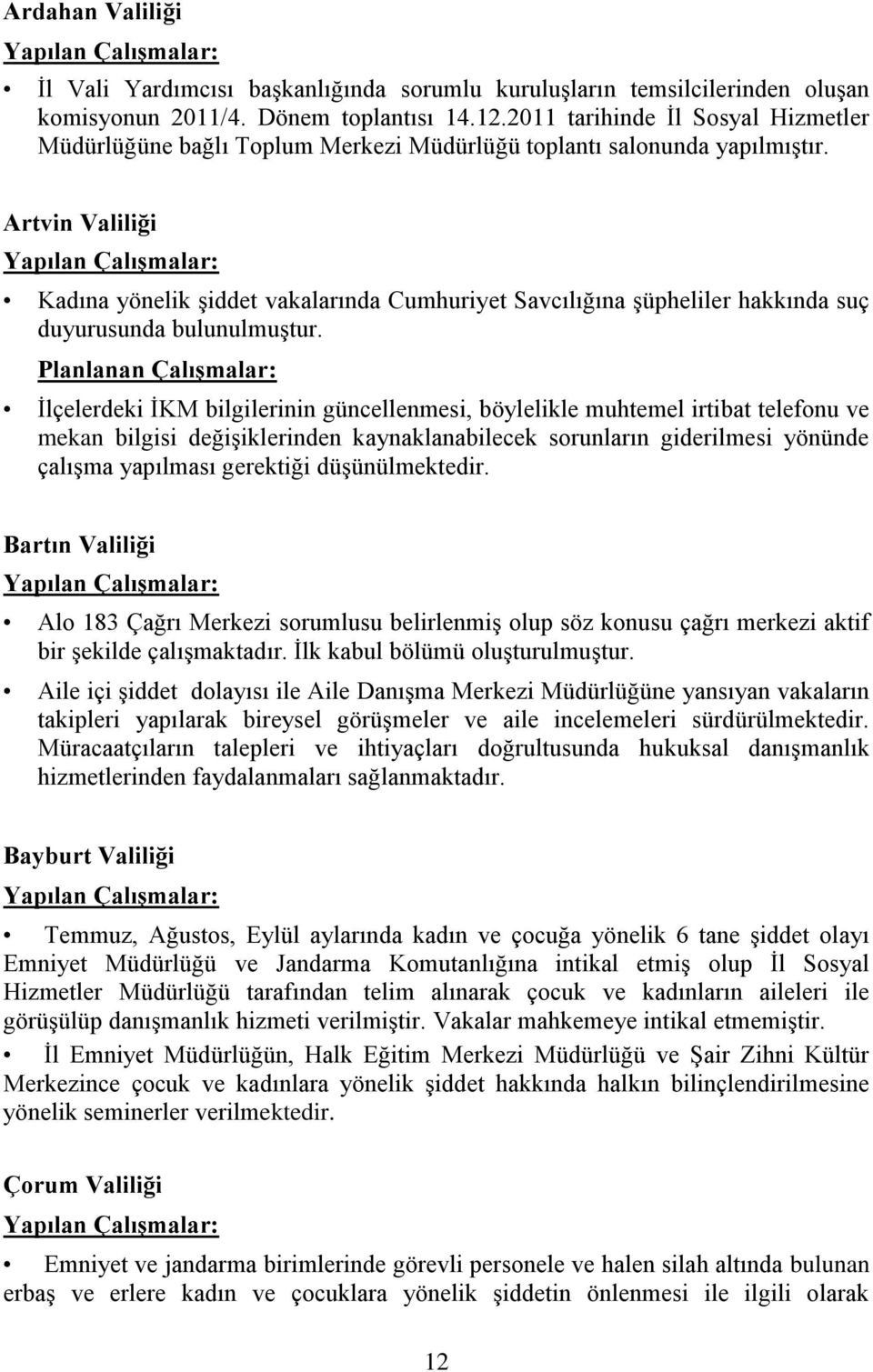 Artvin Valiliği Kadına yönelik şiddet vakalarında Cumhuriyet Savcılığına şüpheliler hakkında suç duyurusunda bulunulmuştur.