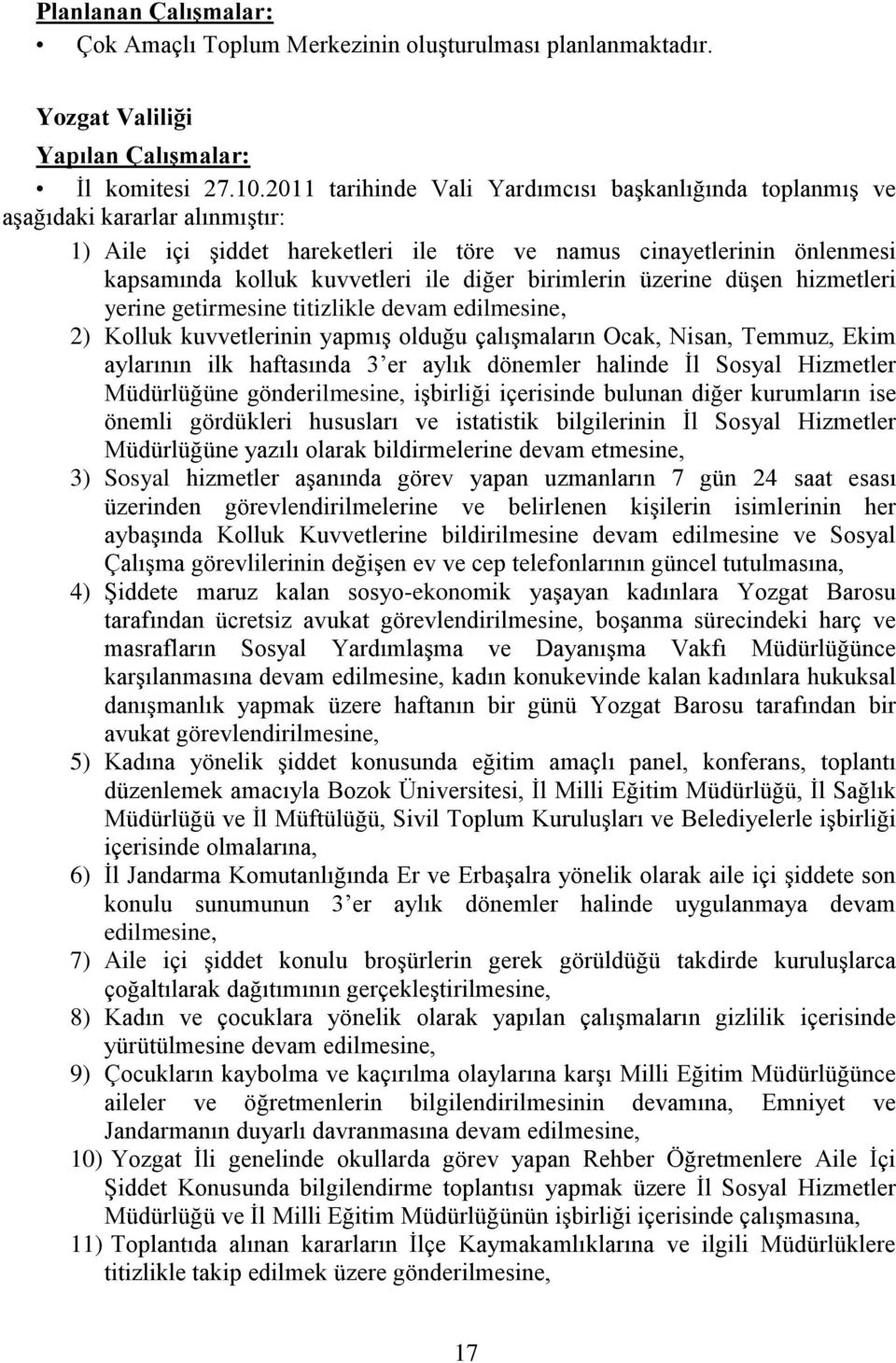 diğer birimlerin üzerine düşen hizmetleri yerine getirmesine titizlikle devam edilmesine, 2) Kolluk kuvvetlerinin yapmış olduğu çalışmaların Ocak, Nisan, Temmuz, Ekim aylarının ilk haftasında 3 er