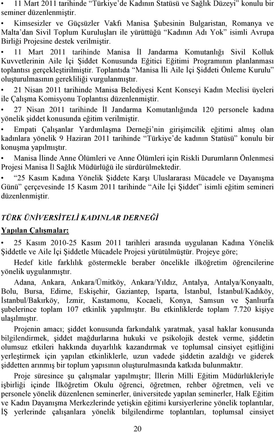 11 Mart 2011 tarihinde Manisa İl Jandarma Komutanlığı Sivil Kolluk Kuvvetlerinin Aile İçi Şiddet Konusunda Eğitici Eğitimi Programının planlanması toplantısı gerçekleştirilmiştir.