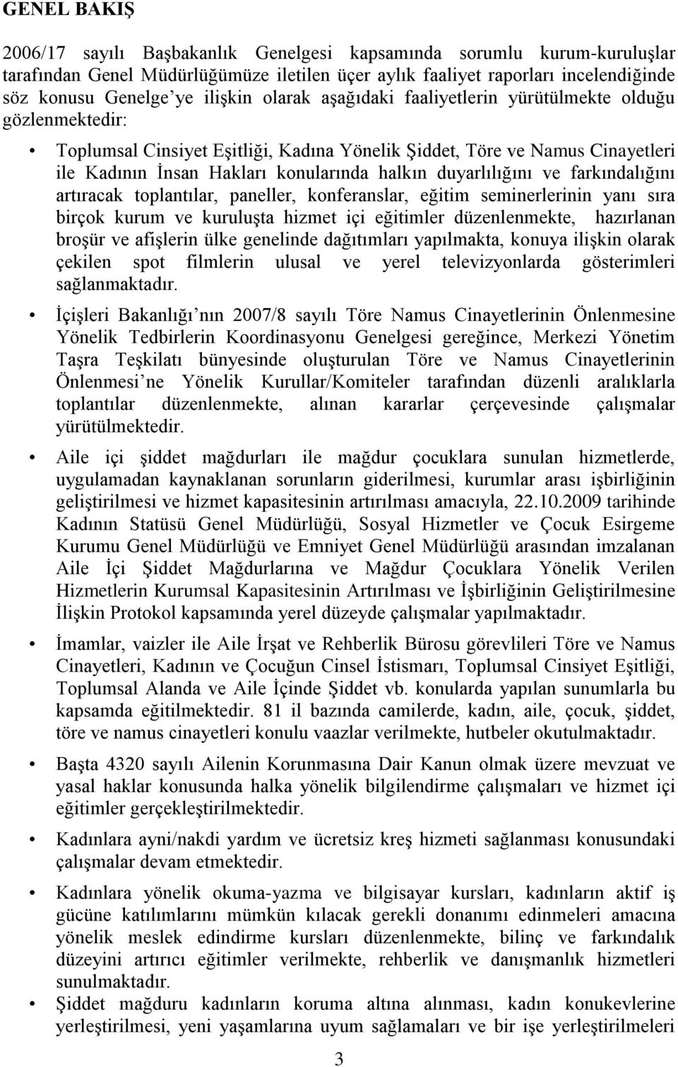 duyarlılığını ve farkındalığını artıracak toplantılar, paneller, konferanslar, eğitim seminerlerinin yanı sıra birçok kurum ve kuruluşta hizmet içi eğitimler düzenlenmekte, hazırlanan broşür ve