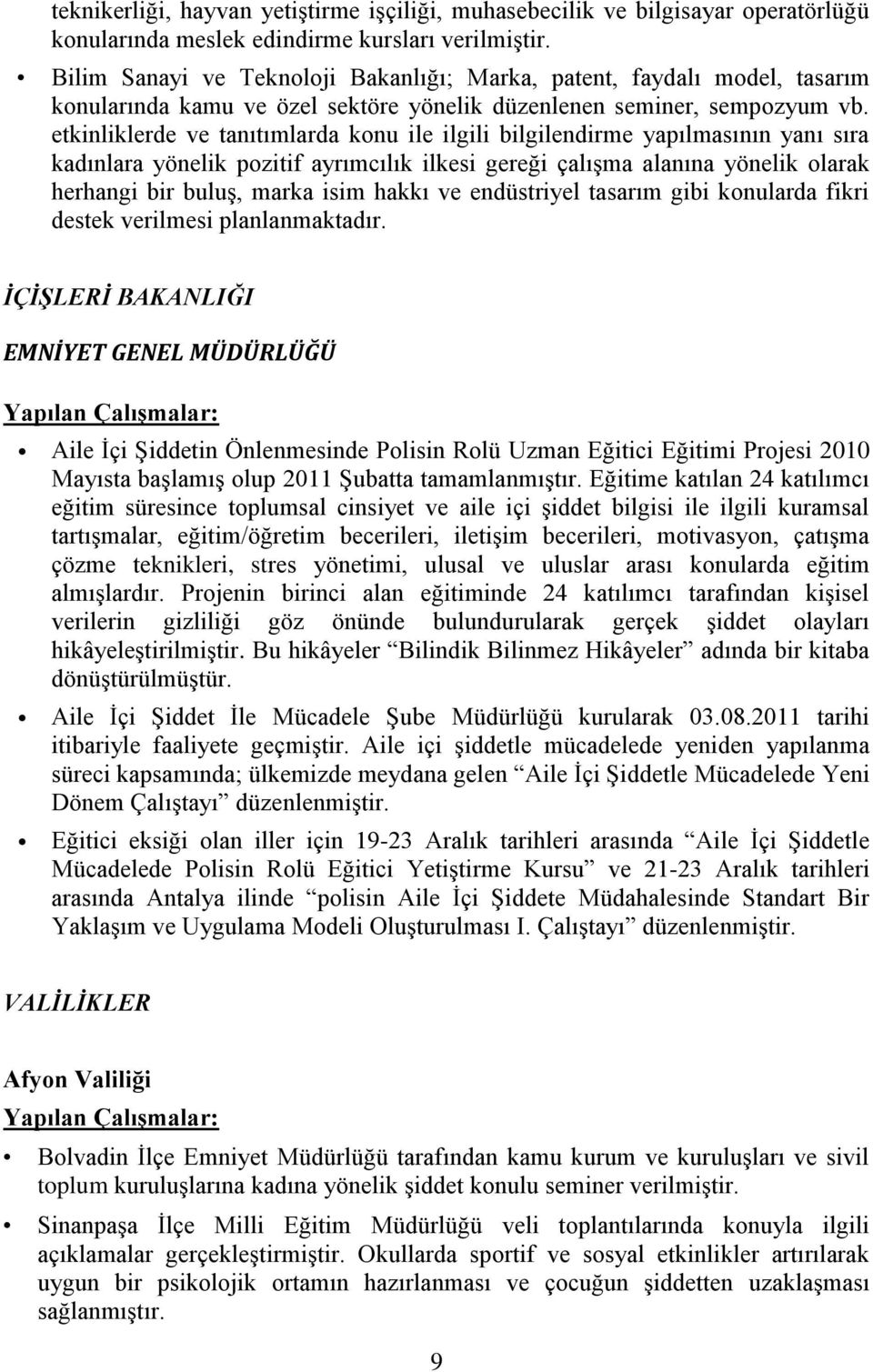 etkinliklerde ve tanıtımlarda konu ile ilgili bilgilendirme yapılmasının yanı sıra kadınlara yönelik pozitif ayrımcılık ilkesi gereği çalışma alanına yönelik olarak herhangi bir buluş, marka isim