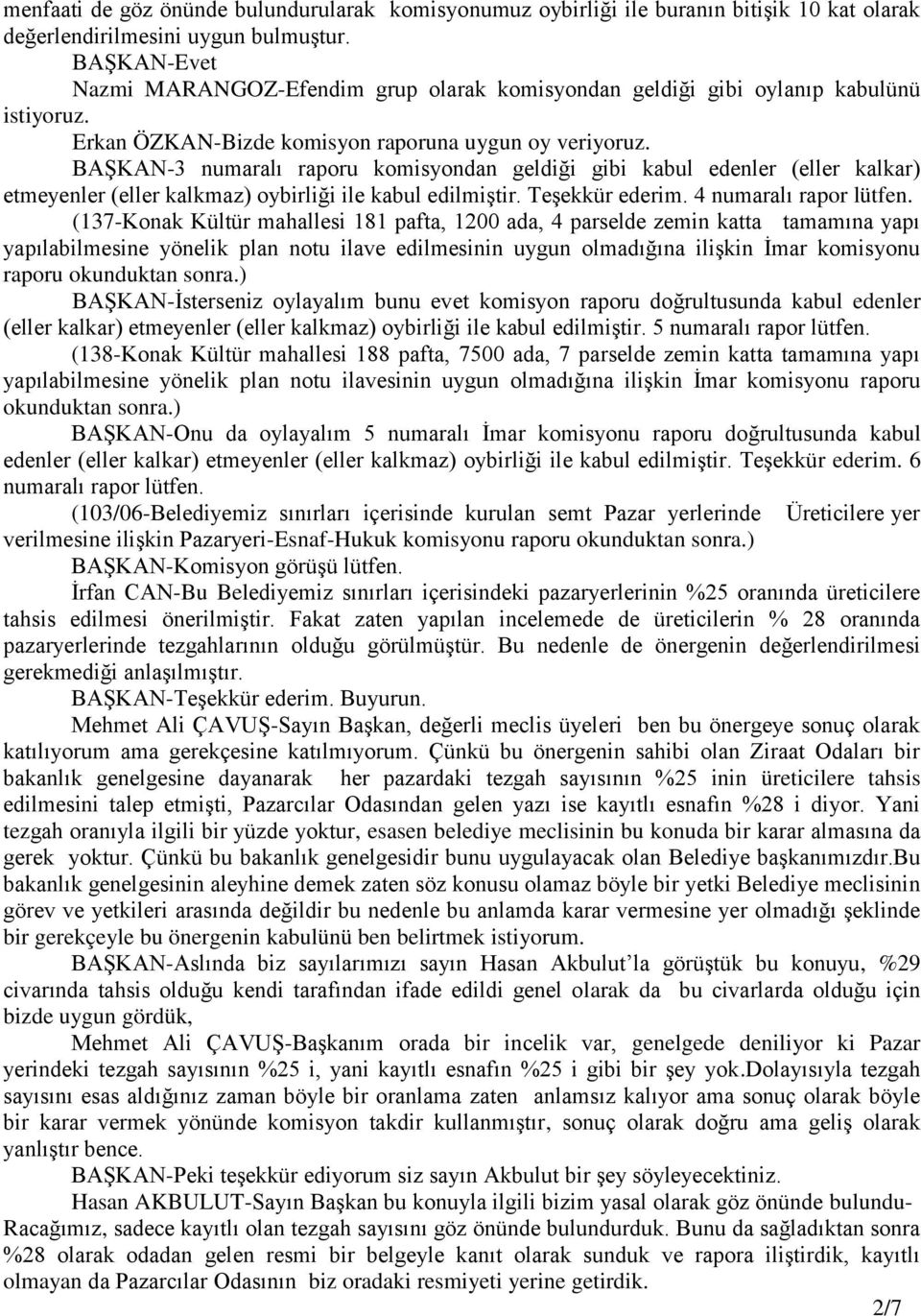 BAŞKAN-3 numaralı raporu komisyondan geldiği gibi kabul edenler (eller kalkar) etmeyenler (eller kalkmaz) oybirliği ile kabul edilmiştir. Teşekkür ederim. 4 numaralı rapor lütfen.