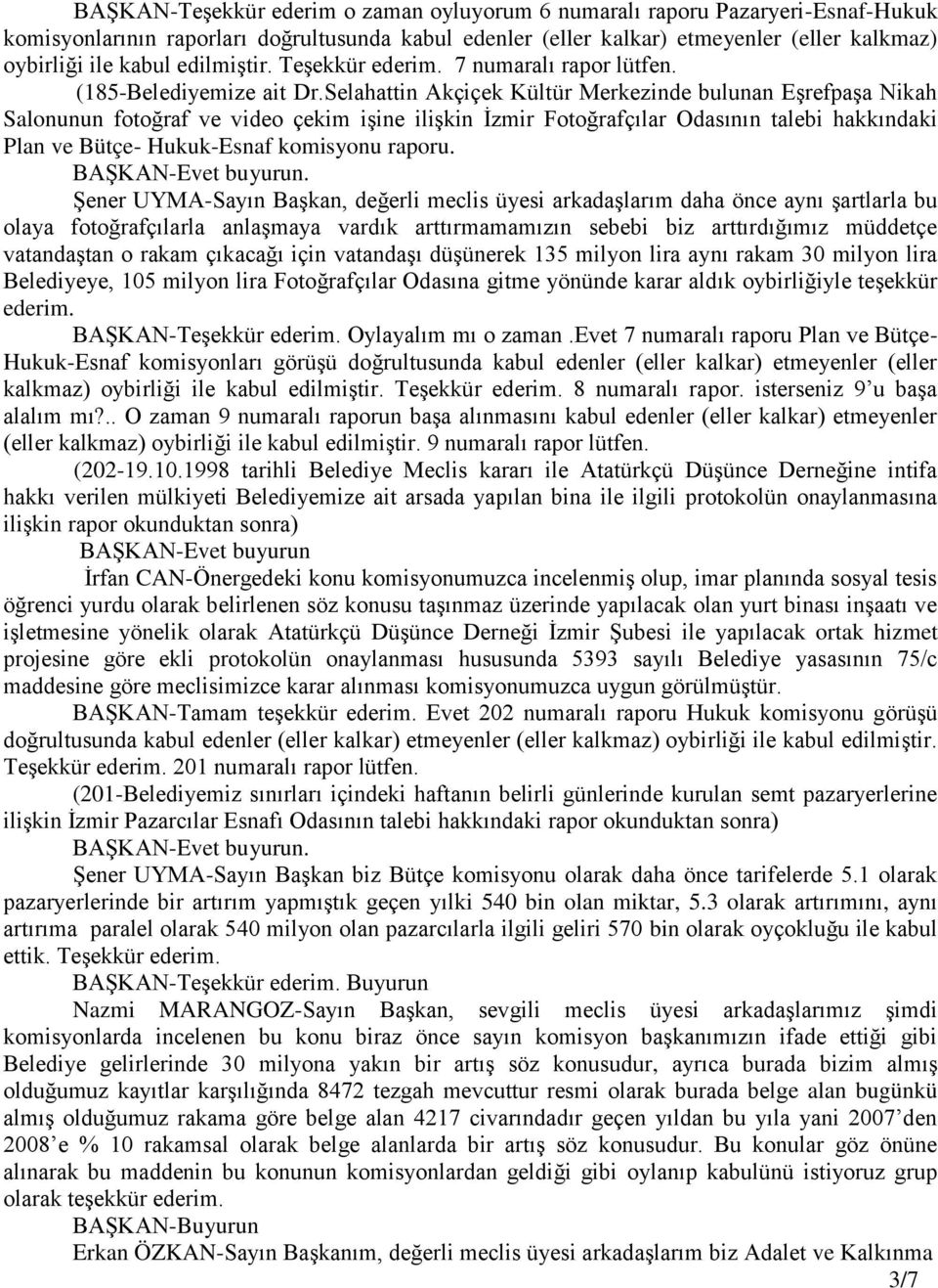 Selahattin Akçiçek Kültür Merkezinde bulunan Eşrefpaşa Nikah Salonunun fotoğraf ve video çekim işine ilişkin İzmir Fotoğrafçılar Odasının talebi hakkındaki Plan ve Bütçe- Hukuk-Esnaf komisyonu raporu.