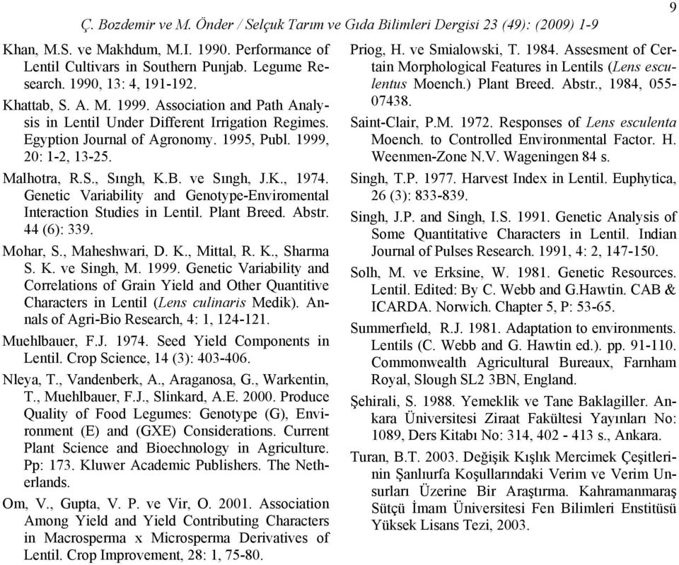 Genetic Variability and Genotype-Enviromental Interaction Studies in Lentil. Plant Breed. Abstr. 44 (6): 339. Mohar, S., Maheshwari, D. K., Mittal, R. K., Sharma S. K. ve Singh, M. 1999.
