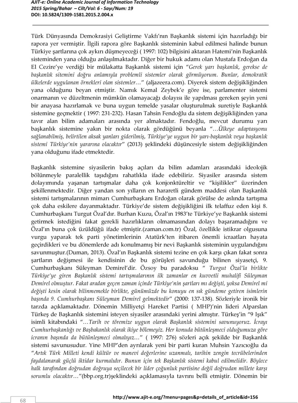 Diğer bir hukuk adamı olan Mustafa Erdoğan da El Cezire ye verdiği bir mülakatta Başkanlık için Gerek yarı başkanlık, gerekse de başkanlık sitemini doğru anlamıyla problemli sistemler olarak