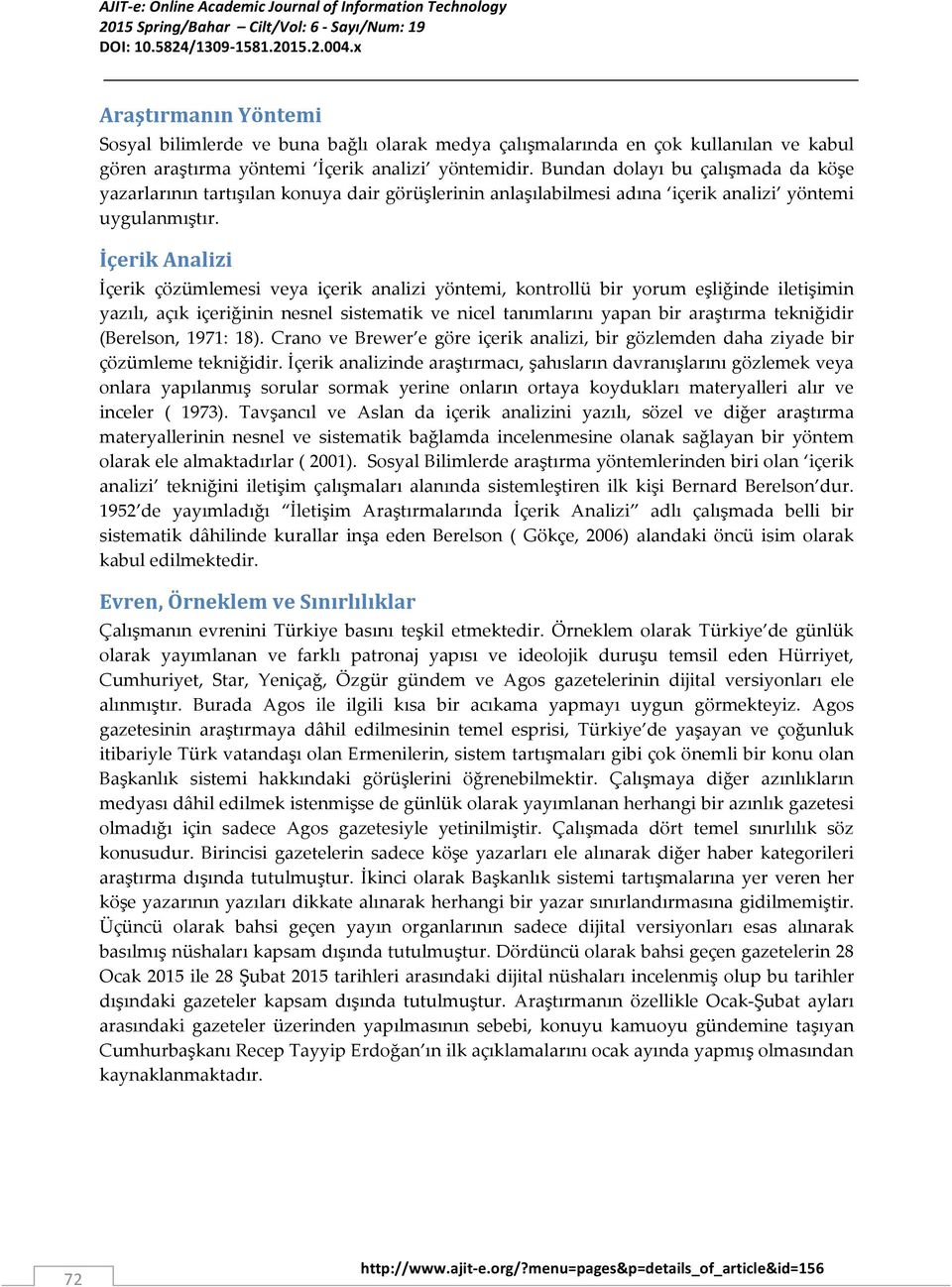 İçerik Analizi İçerik çözümlemesi veya içerik analizi yöntemi, kontrollü bir yorum eşliğinde iletişimin yazılı, açık içeriğinin nesnel sistematik ve nicel tanımlarını yapan bir araştırma tekniğidir