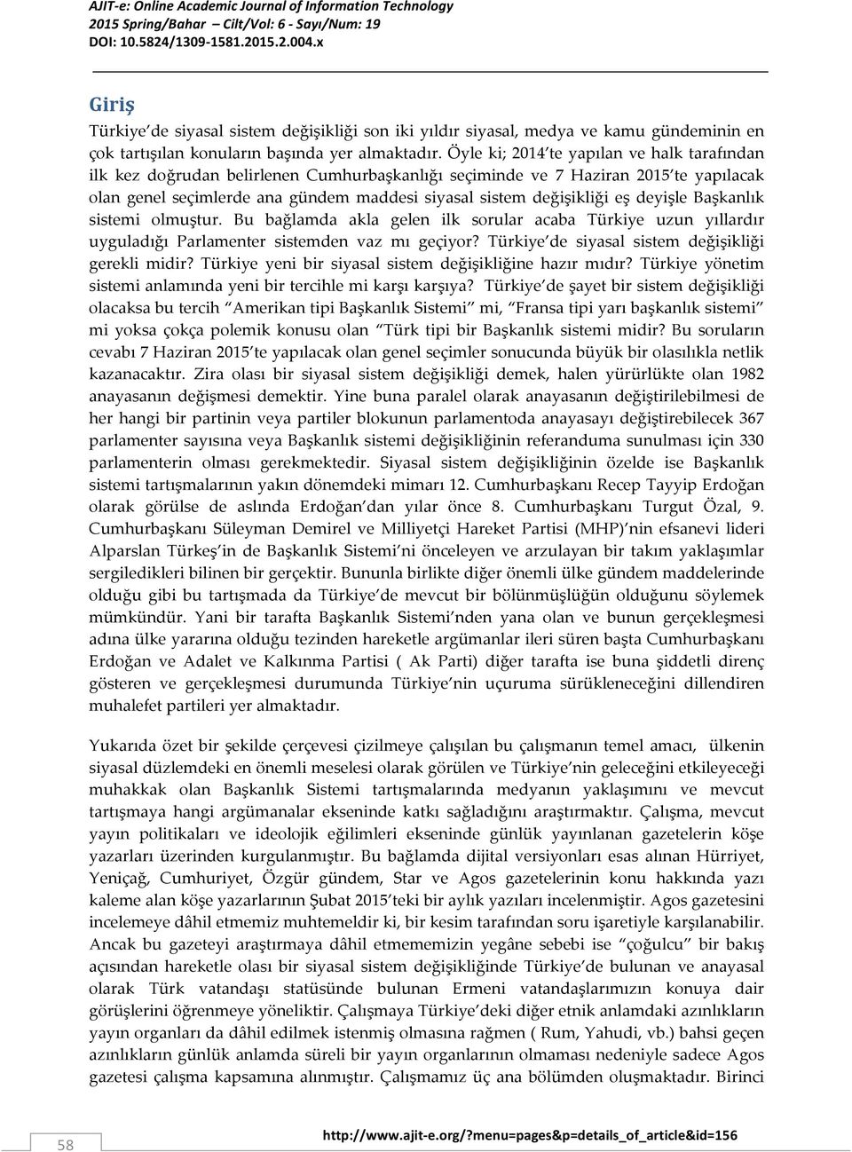 eş deyişle Başkanlık olmuştur. Bu bağlamda akla gelen ilk sorular acaba Türkiye uzun yıllardır uyguladığı Parlamenter sistemden vaz mı geçiyor? Türkiye de siyasal sistem değişikliği gerekli midir?