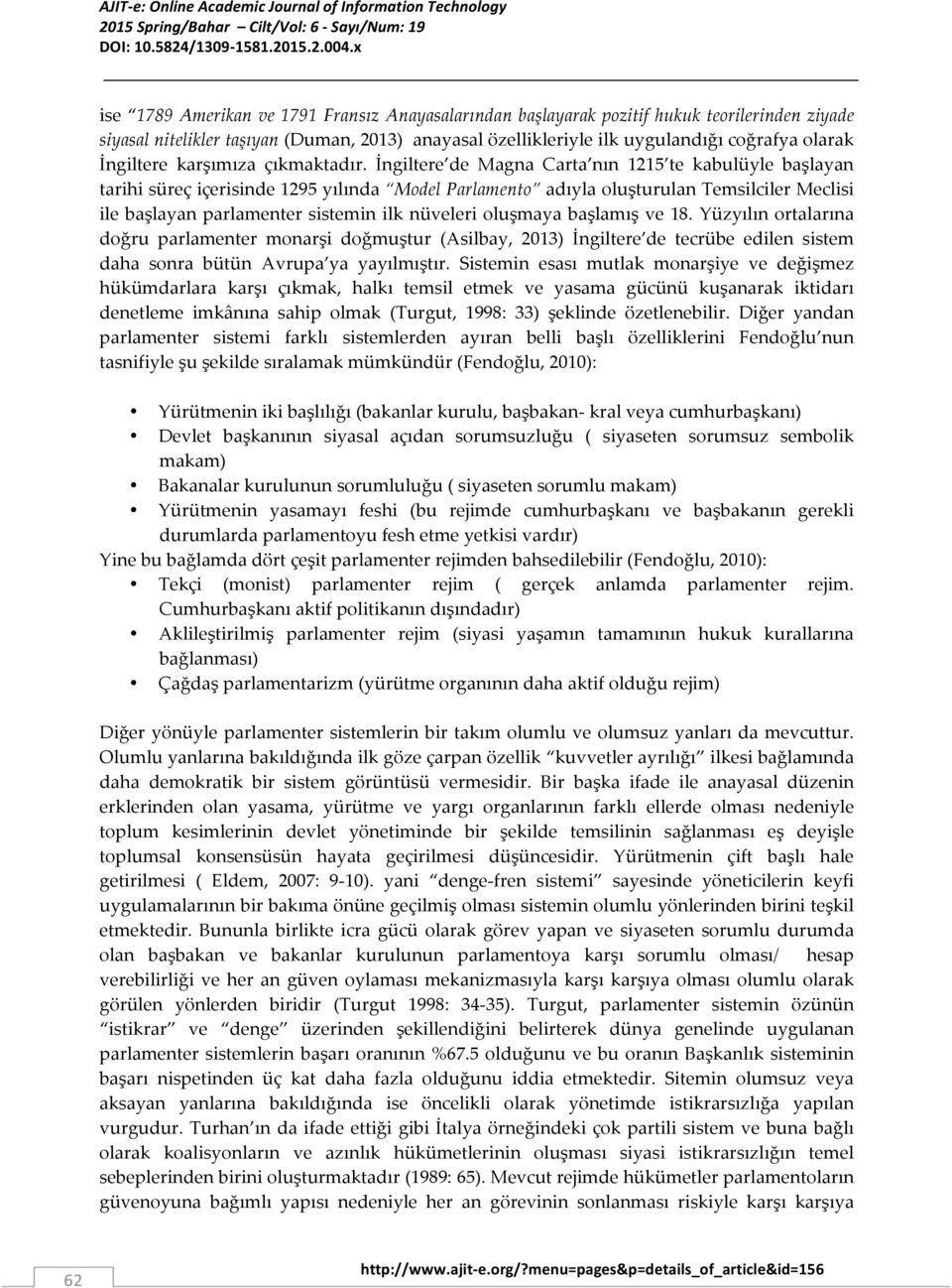 İngiltere de Magna Carta nın 1215 te kabulüyle başlayan tarihi süreç içerisinde 1295 yılında Model Parlamento adıyla oluşturulan Temsilciler Meclisi ile başlayan parlamenter n ilk nüveleri oluşmaya