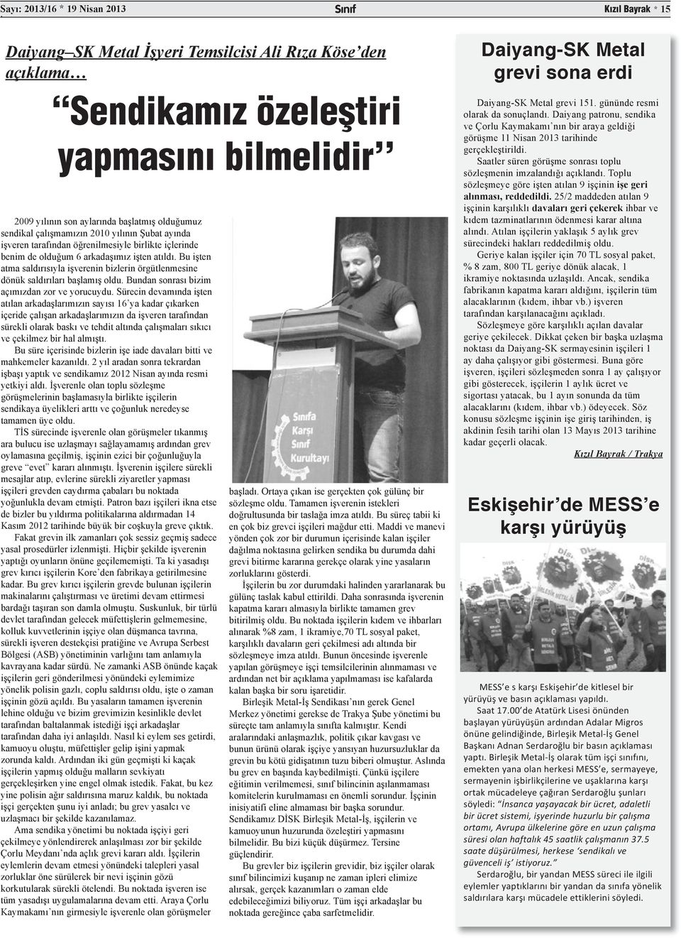 2010 yılının Şubat ayında işveren tarafından öğrenilmesiyle birlikte içlerinde benim de olduğum 6 arkadaşımız işten atıldı.