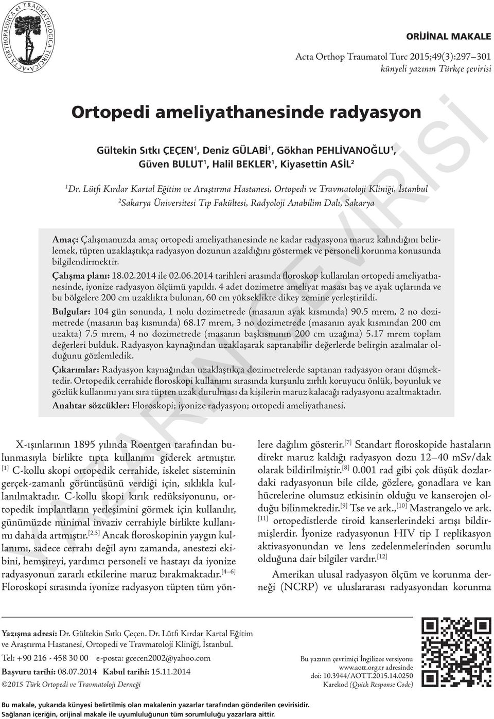 Lütfi Kırdar Kartal Eğitim ve Araştırma Hastanesi, Ortopedi ve Travmatoloji Kliniği, İstanbul 2 Sakarya Üniversitesi Tıp Fakültesi, Radyoloji Anabilim Dalı, Sakarya Amaç: Çalışmamızda amaç ortopedi