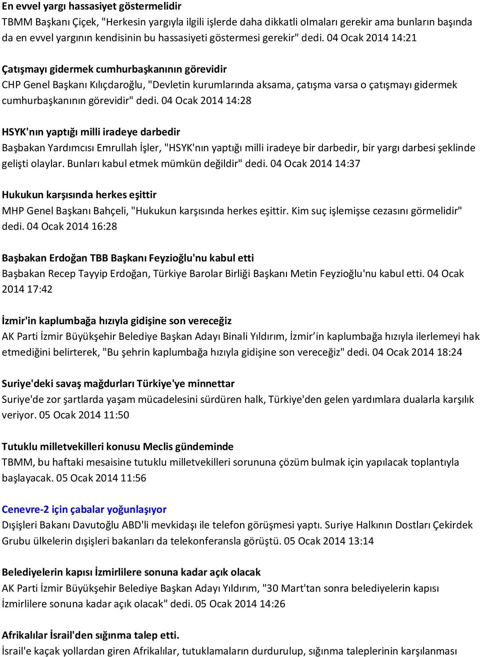 04 Ocak 2014 14:21 Çatışmayı gidermek cumhurbaşkanının görevidir CHP Genel Başkanı Kılıçdaroğlu, "Devletin kurumlarında aksama, çatışma varsa o çatışmayı gidermek cumhurbaşkanının görevidir" dedi.