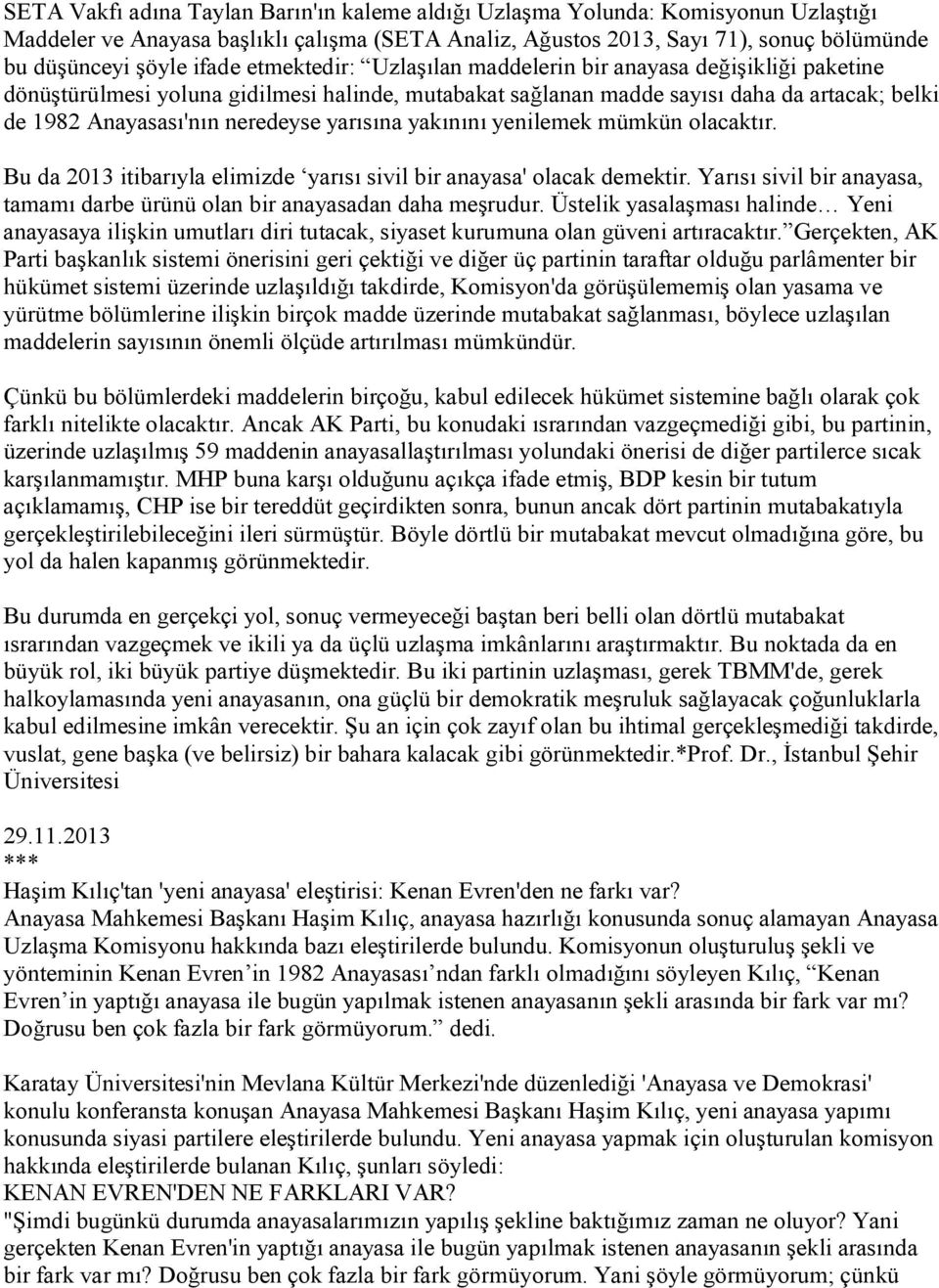 yarısına yakınını yenilemek mümkün olacaktır. Bu da 2013 itibarıyla elimizde yarısı sivil bir anayasa' olacak demektir. Yarısı sivil bir anayasa, tamamı darbe ürünü olan bir anayasadan daha meşrudur.