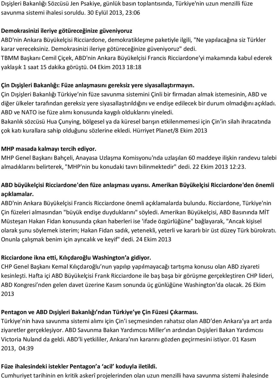 Demokrasinizi ileriye götüreceğinize güveniyoruz" dedi. TBMM Başkanı Cemil Çiçek, ABD'nin Ankara Büyükelçisi Francis Ricciardone'yi makamında kabul ederek yaklaşık 1 saat 15 dakika görüştü.