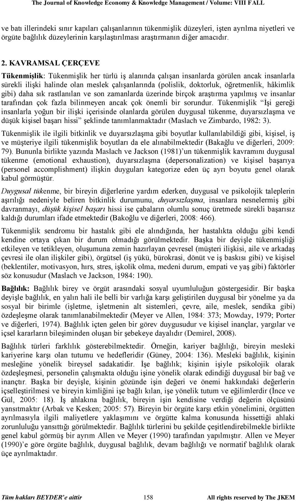 KAVRAMSAL ÇERÇEVE Tükenmişlik: Tükenmişlik her türlü iş alanında çalışan insanlarda görülen ancak insanlarla sürekli ilişki halinde olan meslek çalışanlarında (polislik, doktorluk, öğretmenlik,