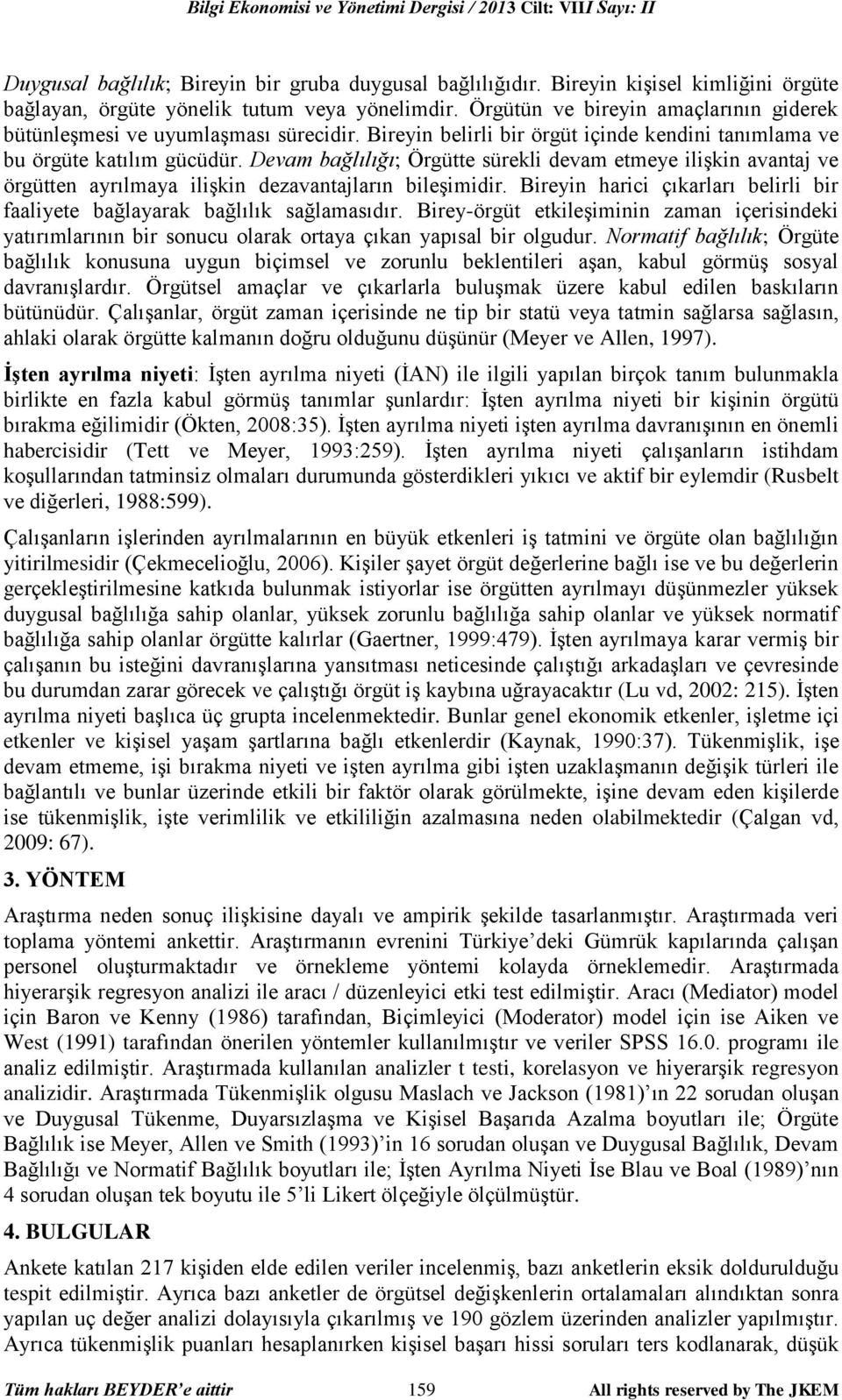 Bireyin belirli bir örgüt içinde kendini tanımlama ve bu örgüte katılım gücüdür.