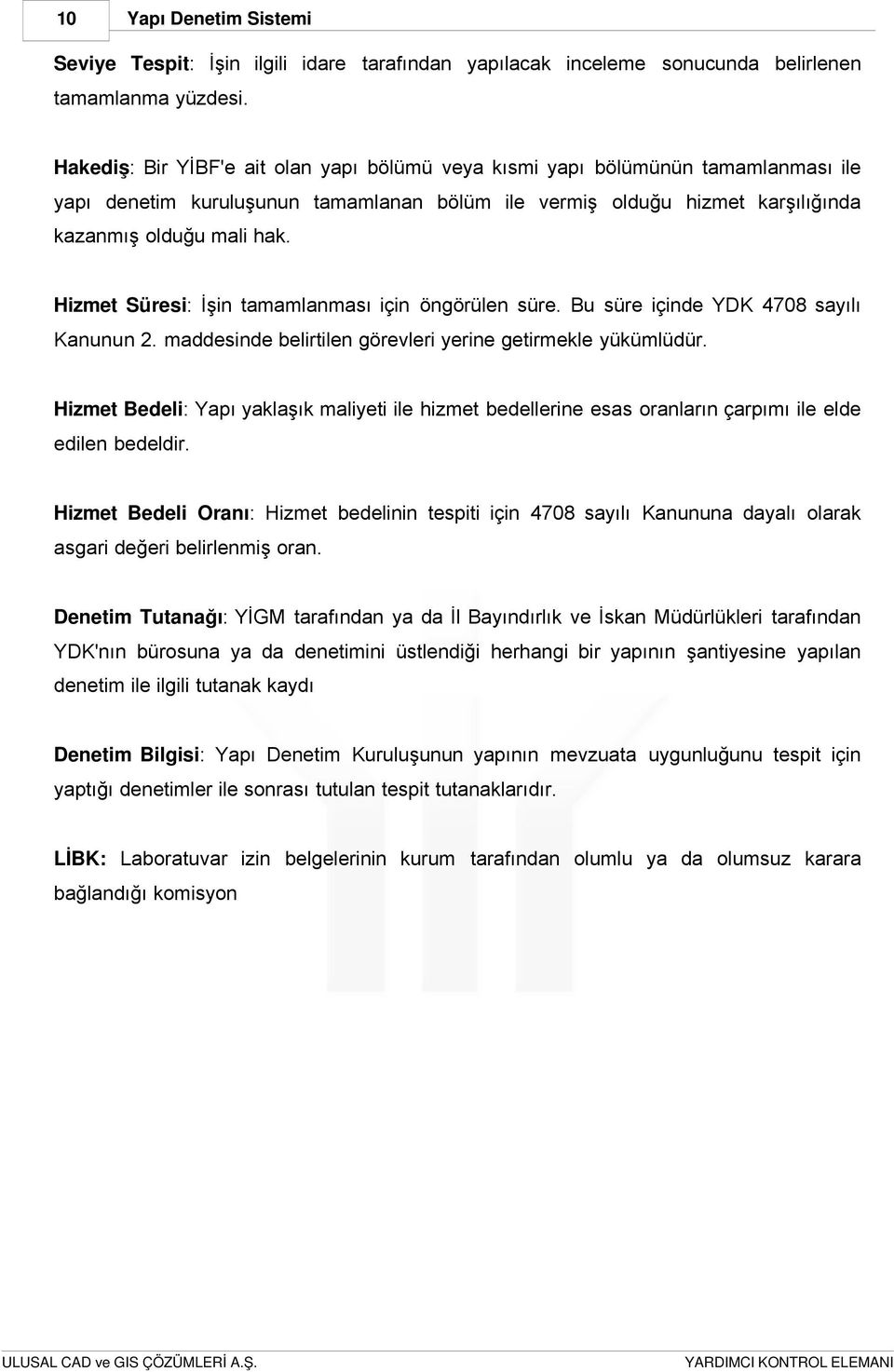 Hizmet Süresi: İşin tamamlanması için öngörülen süre. Bu süre içinde YDK 4708 sayılı Kanunun 2. maddesinde belirtilen görevleri yerine getirmekle yükümlüdür.