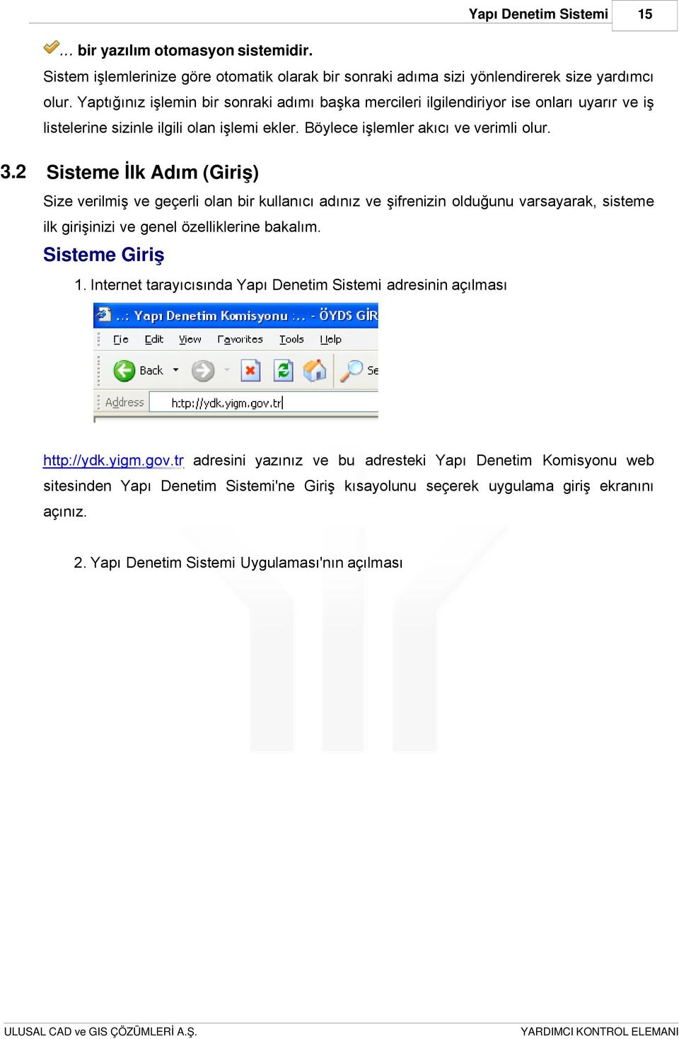 2 Sisteme İlk Adım (Giriş) Size verilmiş ve geçerli olan bir kullanıcı adınız ve şifrenizin olduğunu varsayarak, sisteme ilk girişinizi ve genel özelliklerine bakalım. Sisteme Giriş 1.