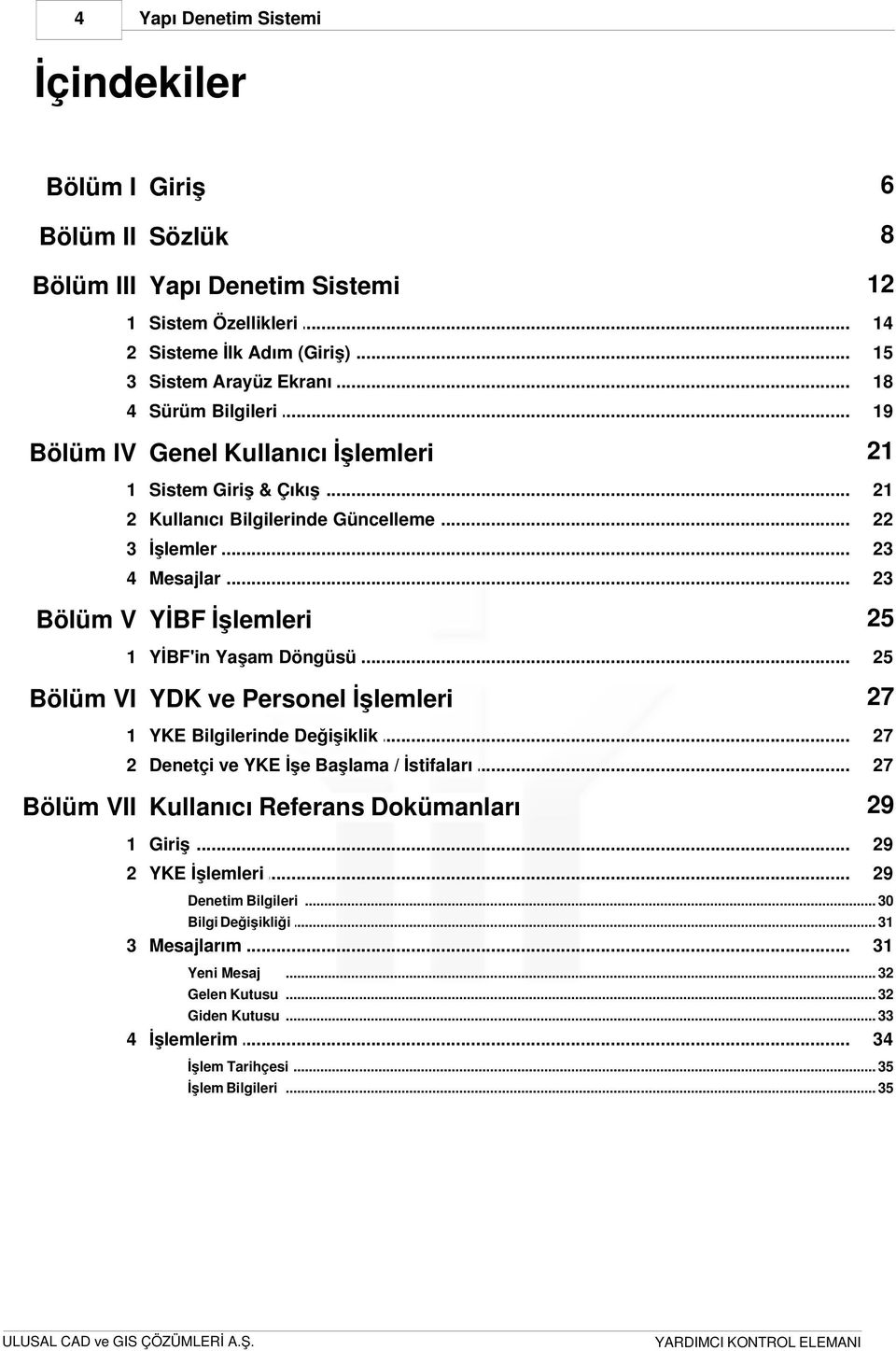 .. Yaşam Döngüsü 25 Bölüm VI YDK ve Personel İşlemleri 27 1 YKE Bilgilerinde... Değişiklik 27 2 Denetçi... ve YKE İşe Başlama / İstifaları 27 Bölüm VII Kullanıcı Referans Dokümanları 29 1 Giriş.