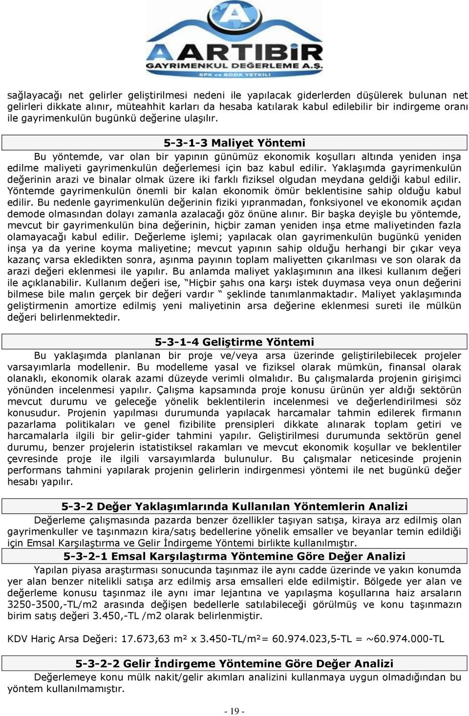 5-3-1-3 Maliyet Yöntemi Bu yöntemde, var olan bir yapının günümüz ekonomik koşulları altında yeniden inşa edilme maliyeti gayrimenkulün değerlemesi için baz kabul edilir.