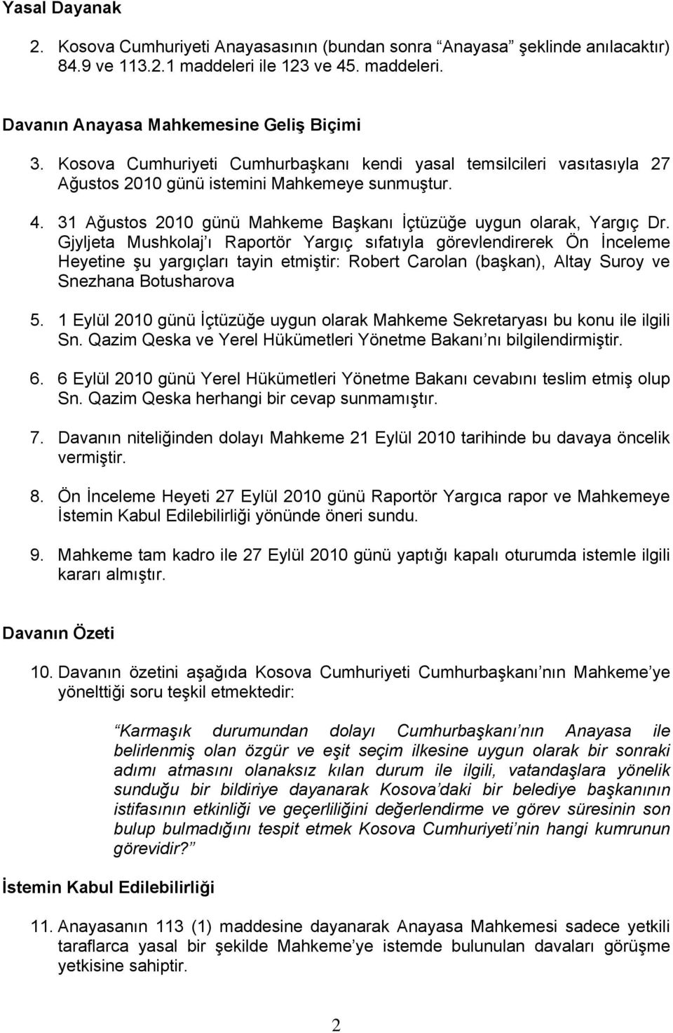 Gjyljeta Mushkolaj ı Raportör Yargıç sıfatıyla görevlendirerek Ön İnceleme Heyetine şu yargıçları tayin etmiştir: Robert Carolan (başkan), Altay Suroy ve Snezhana Botusharova 5.