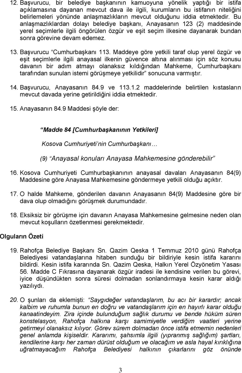 Bu anlaşmazlıklardan dolayı belediye başkanı, Anayasanın 123 (2) maddesinde yerel seçimlerle ilgili öngörülen özgür ve eşit seçim ilkesine dayanarak bundan sonra görevine devam edemez. 13.