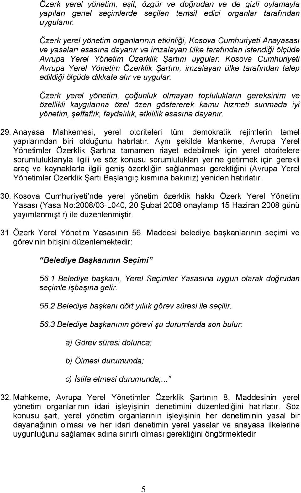 Kosova Cumhuriyeti Avrupa Yerel Yönetim Özerklik Şartını, imzalayan ülke tarafından talep edildiği ölçüde dikkate alır ve uygular.