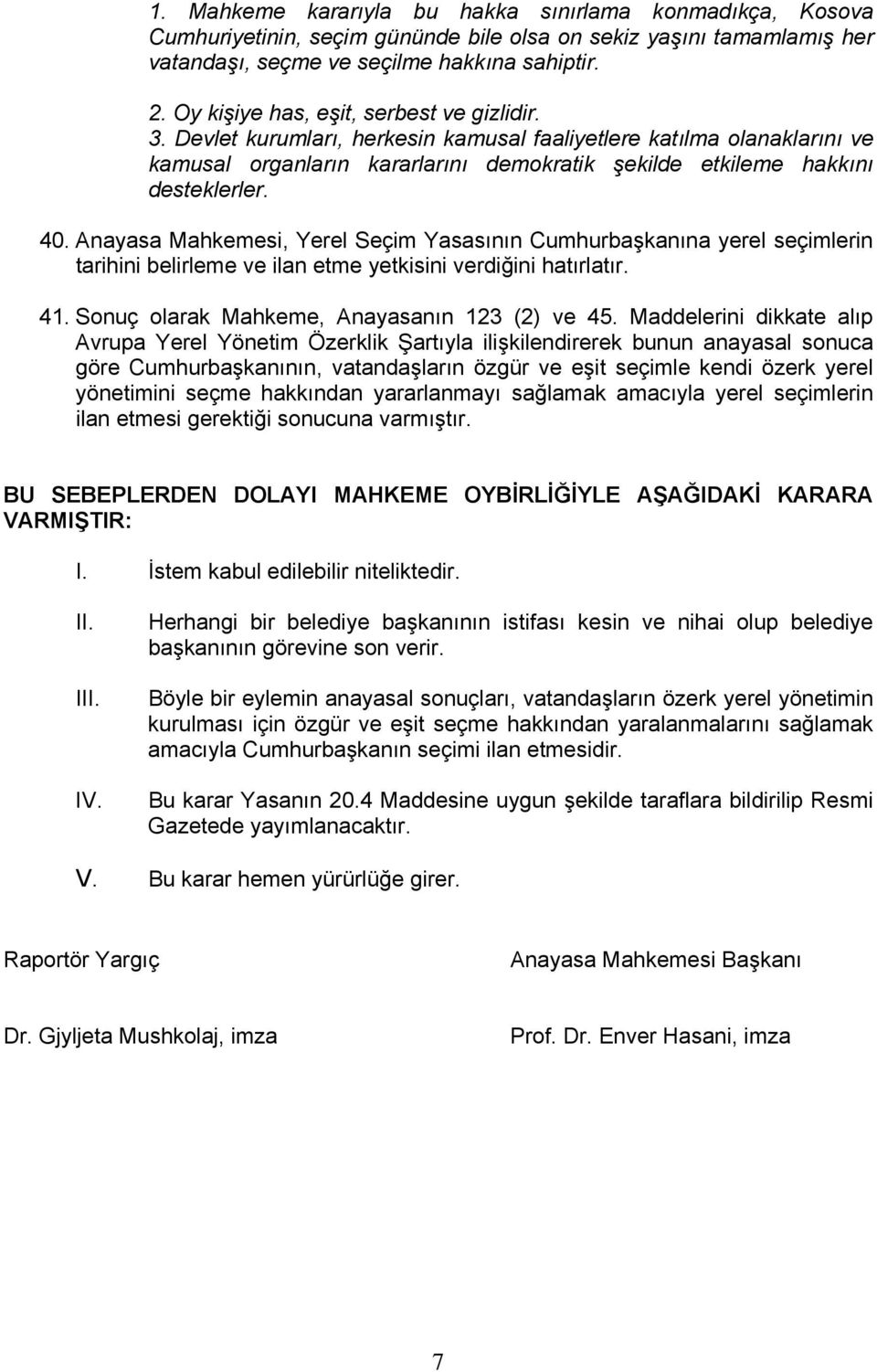 40. Anayasa Mahkemesi, Yerel Seçim Yasasının Cumhurbaşkanına yerel seçimlerin tarihini belirleme ve ilan etme yetkisini verdiğini hatırlatır. 41. Sonuç olarak Mahkeme, Anayasanın 123 (2) ve 45.