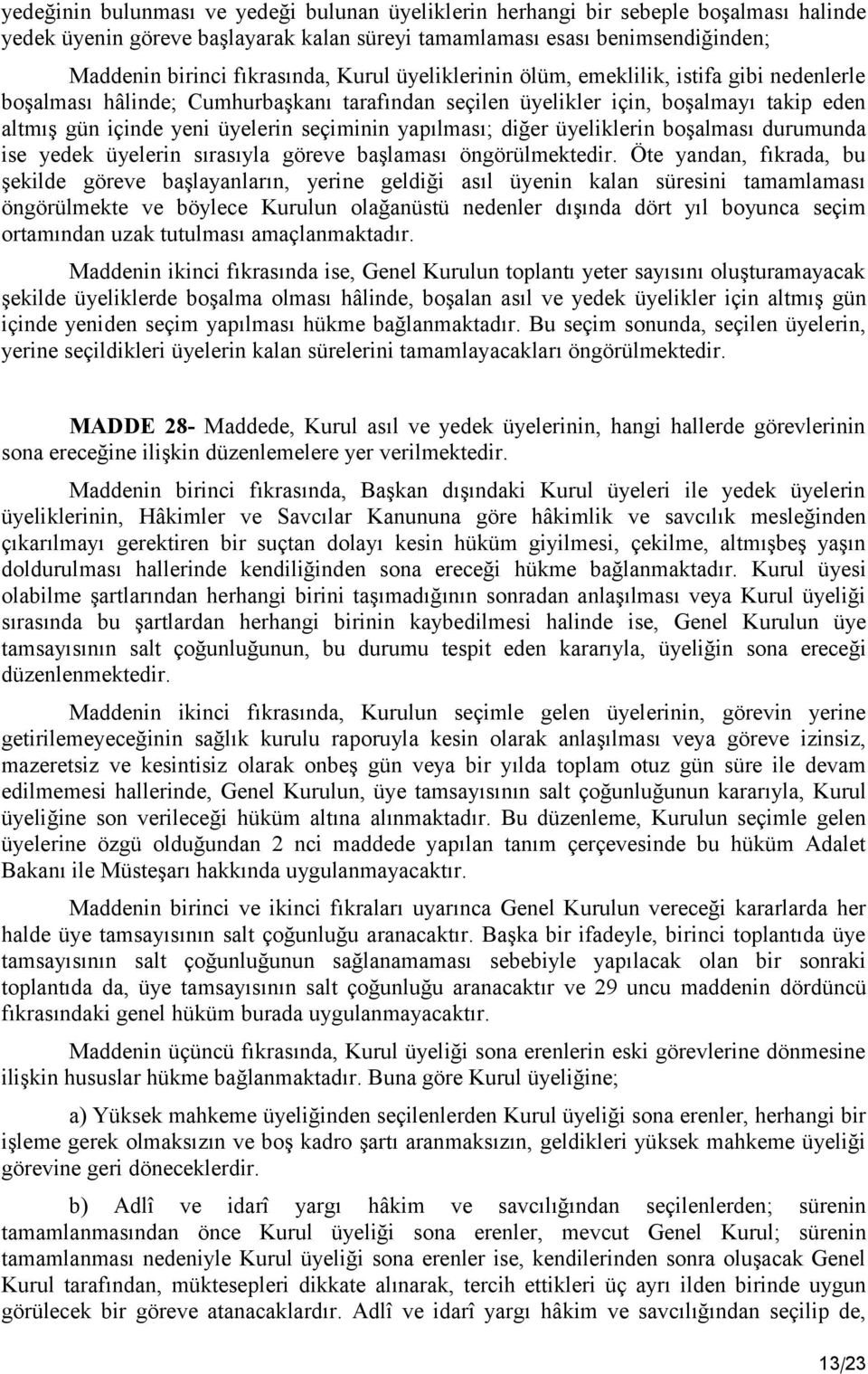 yapılması; diğer üyeliklerin boşalması durumunda ise yedek üyelerin sırasıyla göreve başlaması öngörülmektedir.