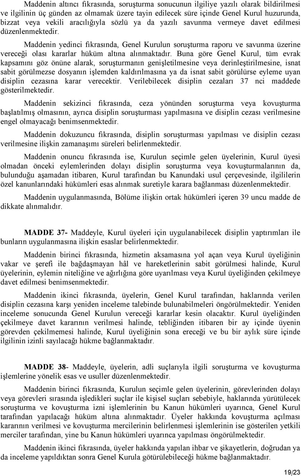 Buna göre Genel Kurul, tüm evrak kapsamını göz önüne alarak, soruşturmanın genişletilmesine veya derinleştirilmesine, isnat sabit görülmezse dosyanın işlemden kaldırılmasına ya da isnat sabit