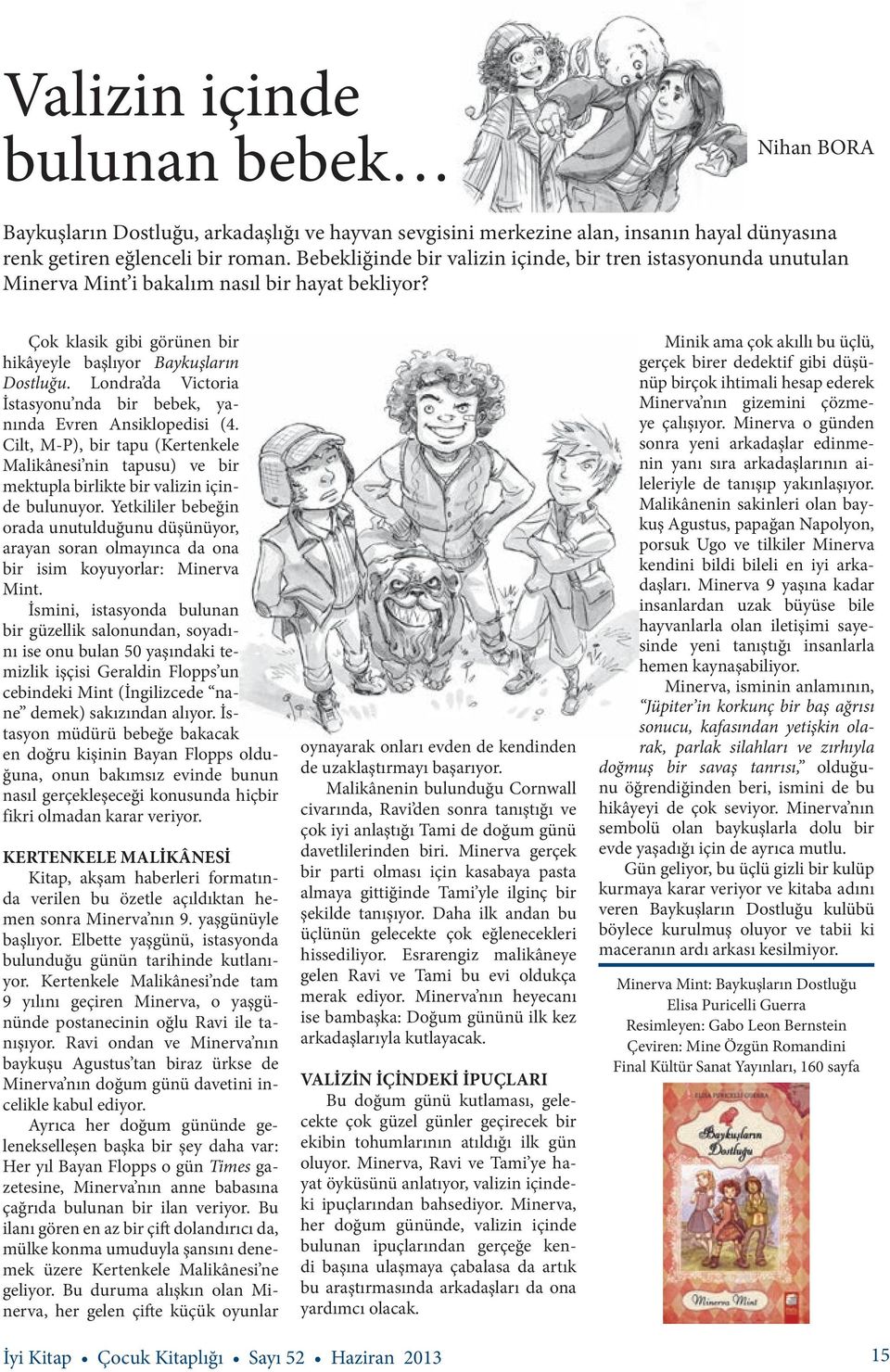 içinde, bir Sesi tren istasyonunda unutulan Minerva Mint i bakalım nasıl bir zafer hayat doluydu. bekliyor? Fareyle oynayan bir kedi gibiydi. Minerva durdu. Gilbert haklıydı.