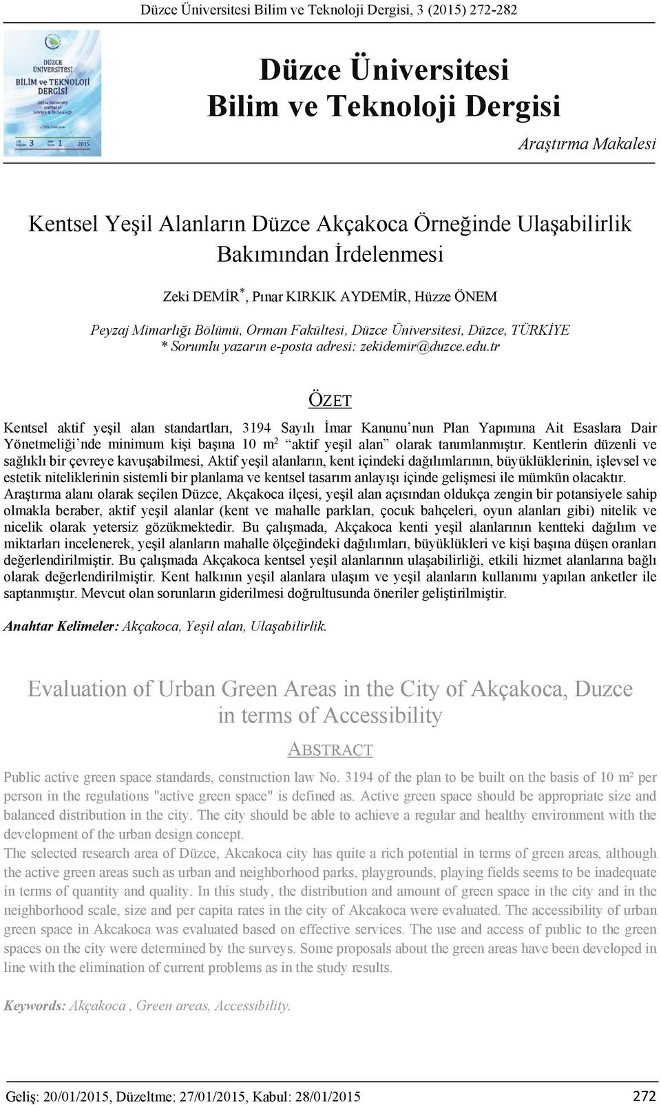 edu.tr ÖZET Kentsel aktif yeşil alan standartları, 3194 Sayılı İmar Kanunu nun Plan Yapımına Ait Esaslara Dair Yönetmeliği nde minimum kişi başına 10 m 2 aktif yeşil alan olarak tanımlanmıştır.