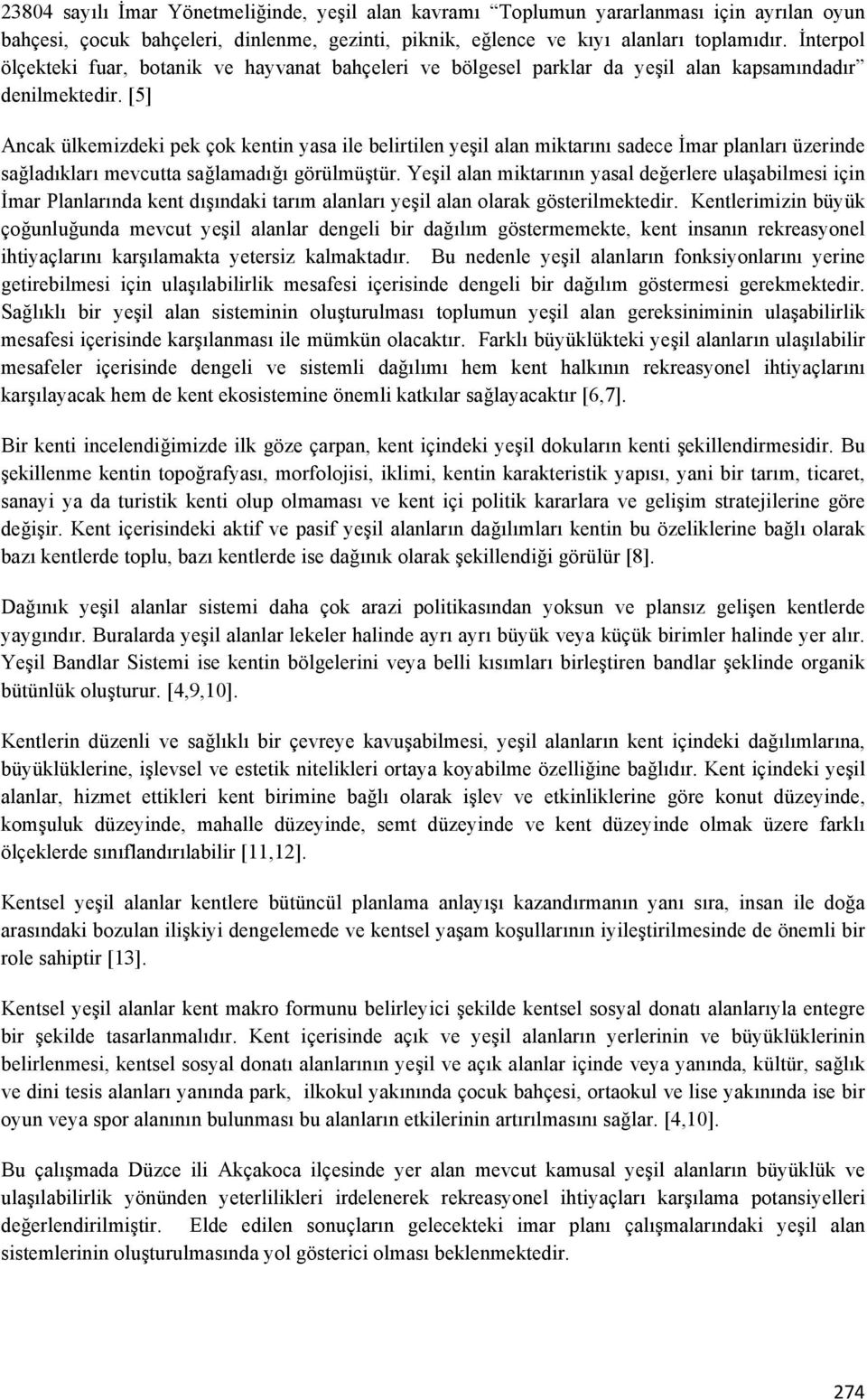 [5] Ancak ülkemizdeki pek çok kentin yasa ile belirtilen yeşil alan miktarını sadece İmar planları üzerinde sağladıkları mevcutta sağlamadığı görülmüştür.