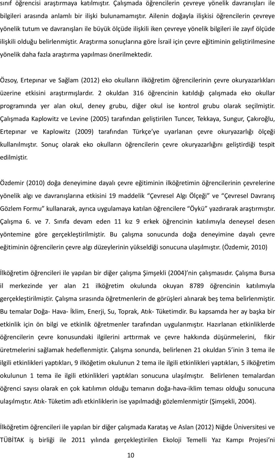 Araştırma sonuçlarına göre İsrail için çevre eğitiminin geliştirilmesine yönelik daha fazla araştırma yapılması önerilmektedir.