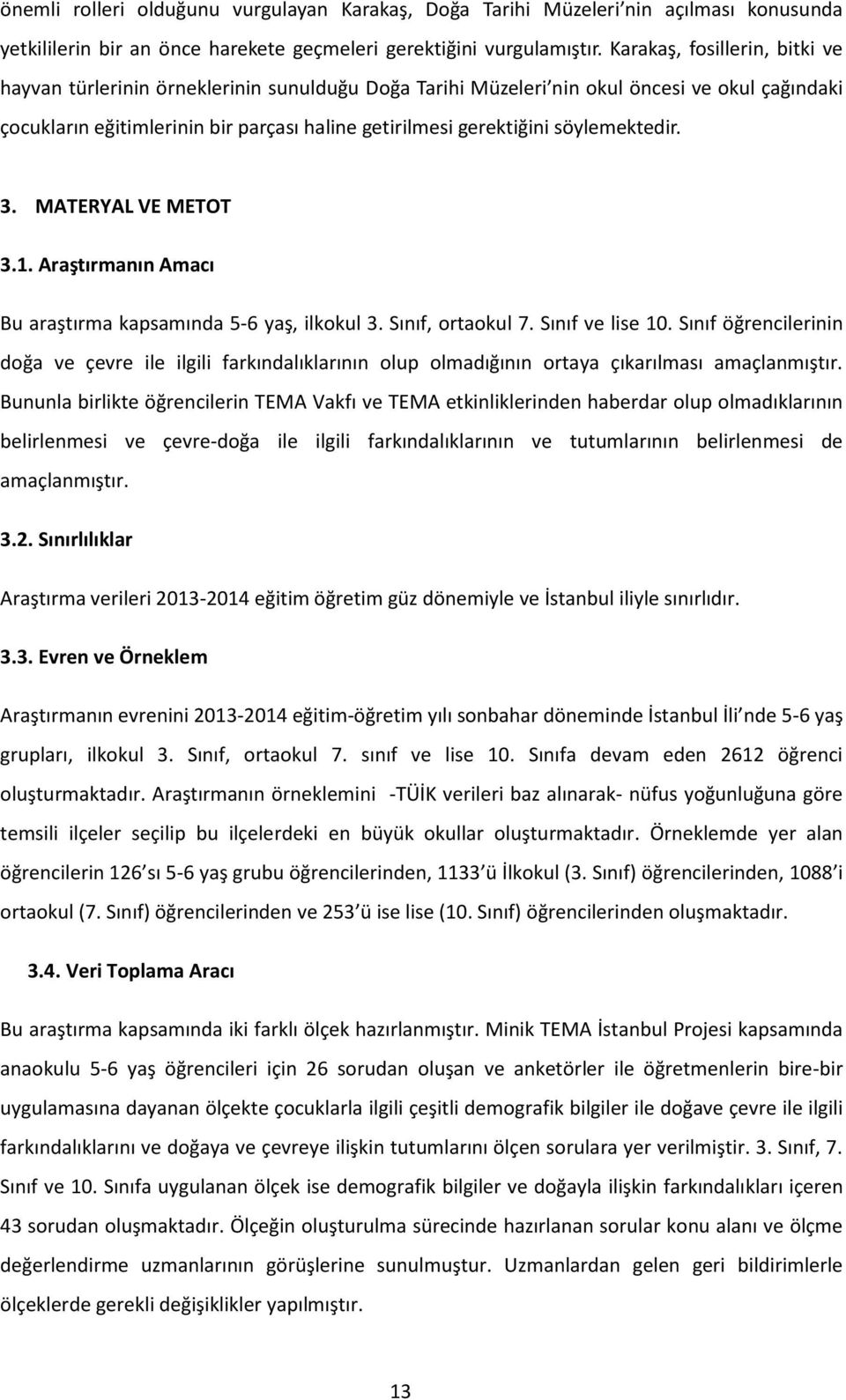 söylemektedir. 3. MATERYAL VE METOT 3.1. Araştırmanın Amacı Bu araştırma kapsamında 5-6 yaş, ilkokul 3. Sınıf, ortaokul 7. Sınıf ve lise 10.