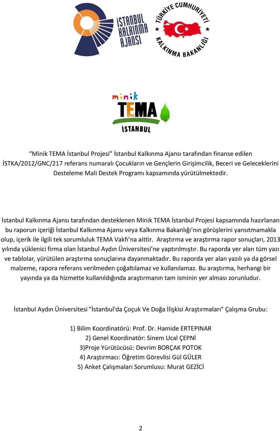 İstanbul Kalkınma Ajansı tarafından desteklenen Minik TEMA İstanbul Projesi kapsamında hazırlanan bu raporun içeriği İstanbul Kalkınma Ajansı veya Kalkınma Bakanlığı nın görüşlerini yansıtmamakla